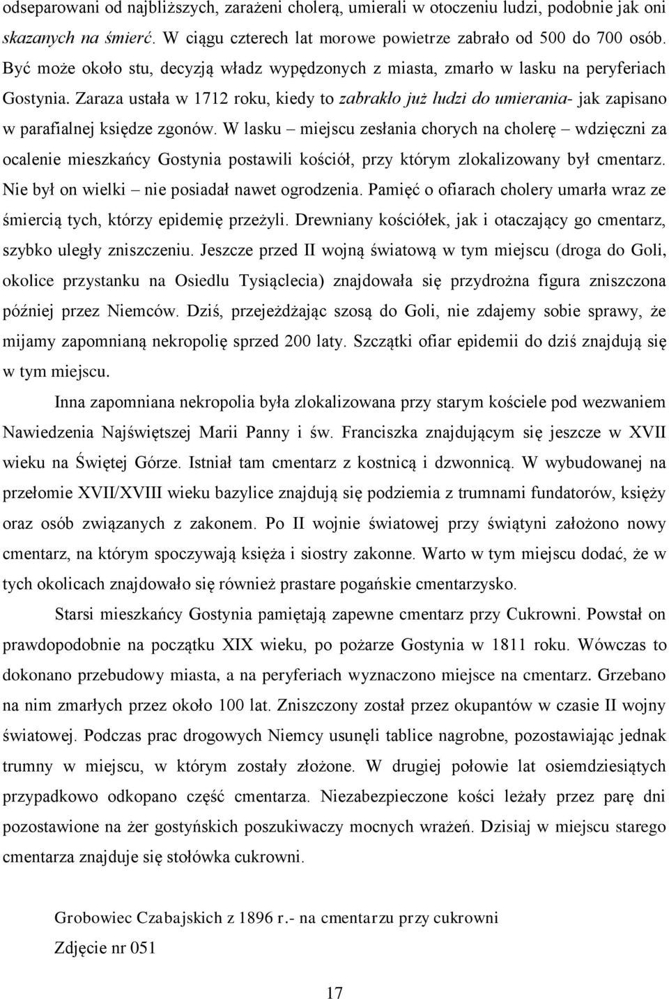 Zaraza ustała w 1712 roku, kiedy to zabrakło już ludzi do umierania- jak zapisano w parafialnej księdze zgonów.