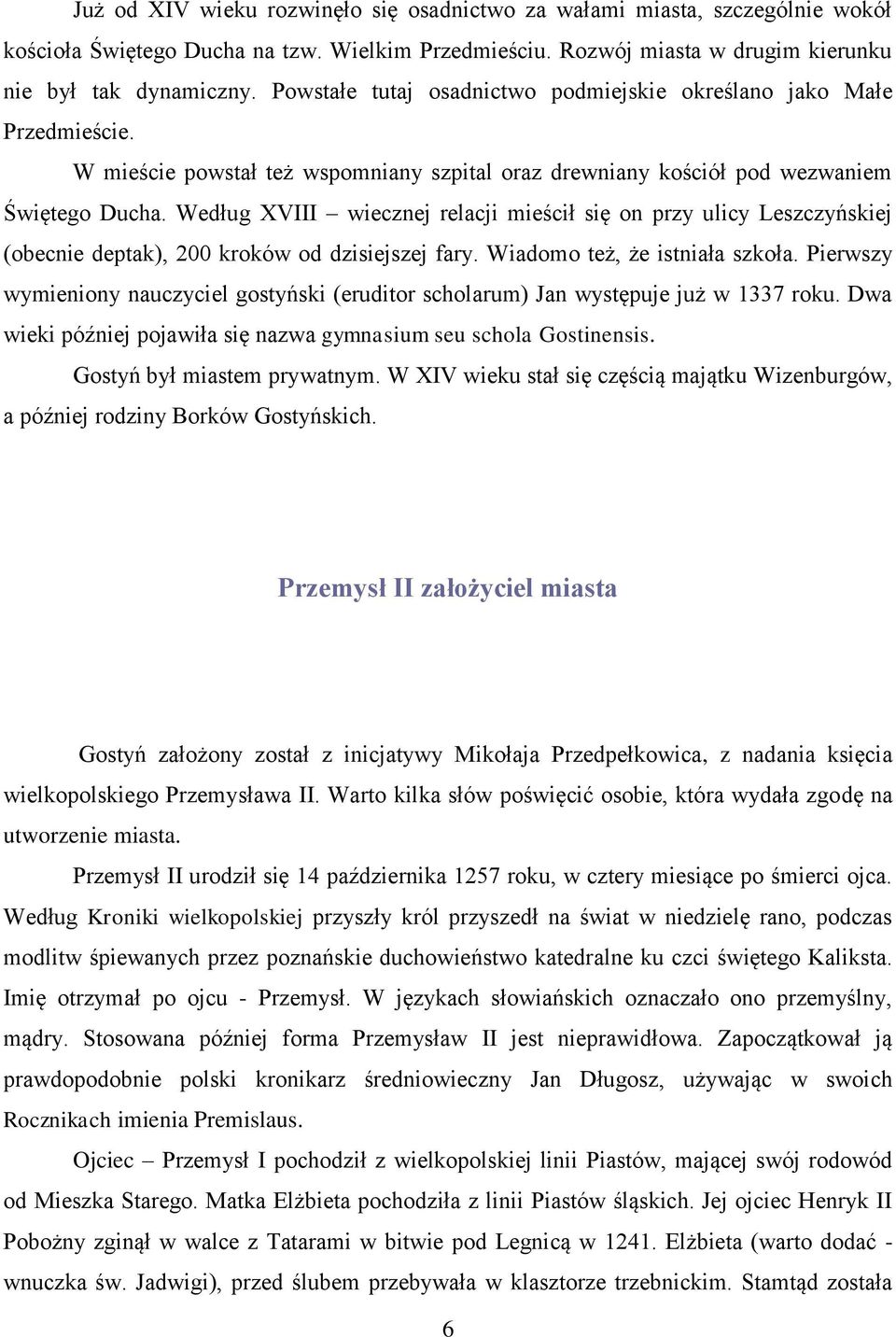 Według XVIII wiecznej relacji mieścił się on przy ulicy Leszczyńskiej (obecnie deptak), 200 kroków od dzisiejszej fary. Wiadomo też, że istniała szkoła.