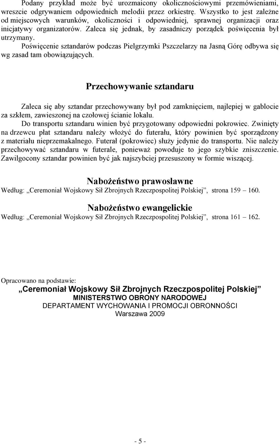 Poświęcenie sztandarów podczas Pielgrzymki Pszczelarzy na Jasną Górę odbywa się wg zasad tam obowiązujących.