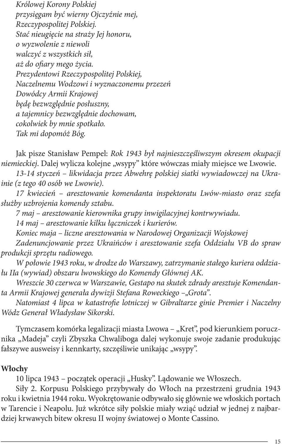 Tak mi dopomóż Bóg. Jak pisze Stanisław Pempel: Rok 1943 był najnieszczęśliwszym okresem okupacji niemieckiej. Dalej wylicza kolejne wsypy które wówczas miały miejsce we Lwowie.