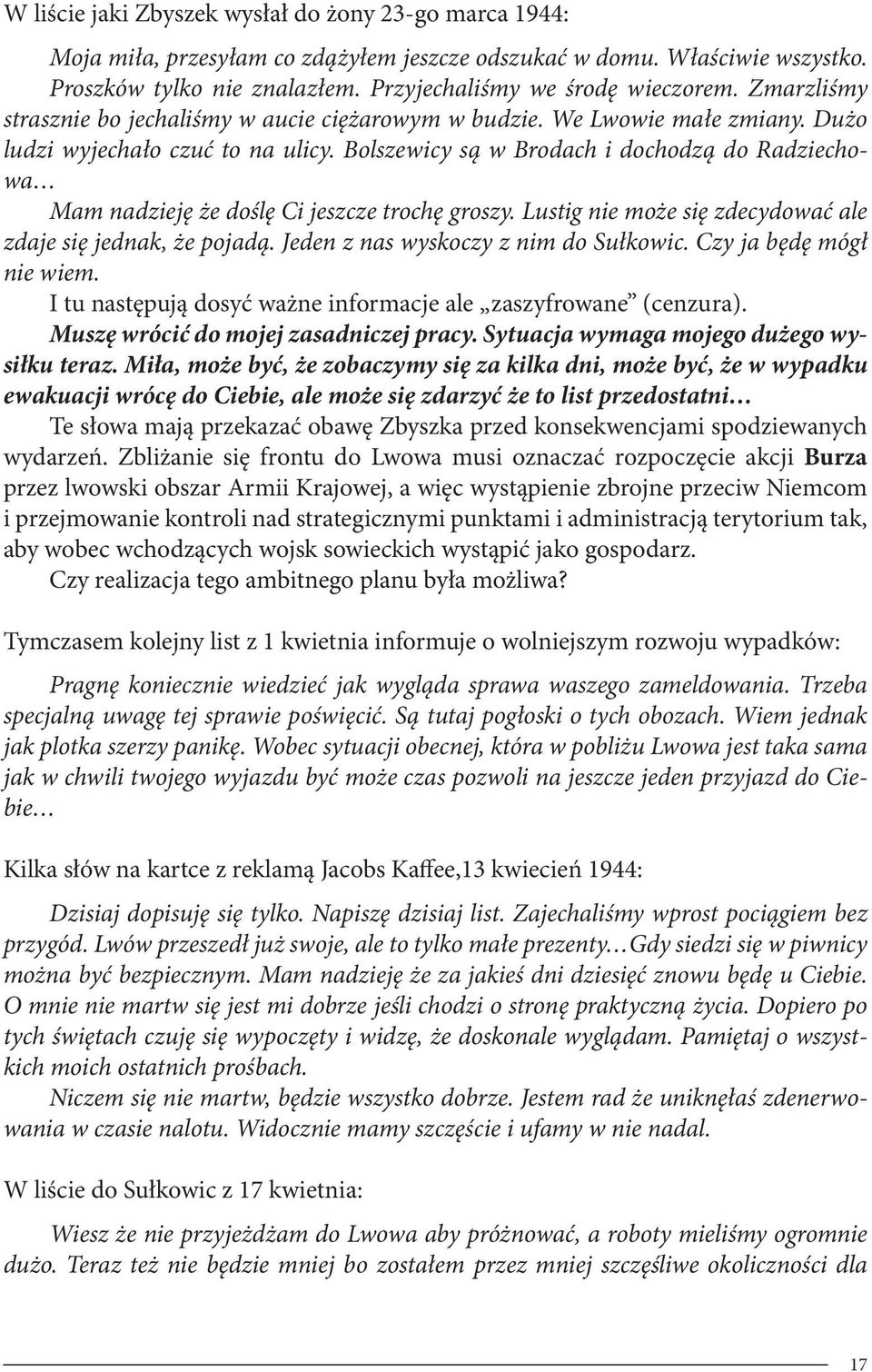 Bolszewicy są w Brodach i dochodzą do Radziechowa Mam nadzieję że doślę Ci jeszcze trochę groszy. Lustig nie może się zdecydować ale zdaje się jednak, że pojadą.