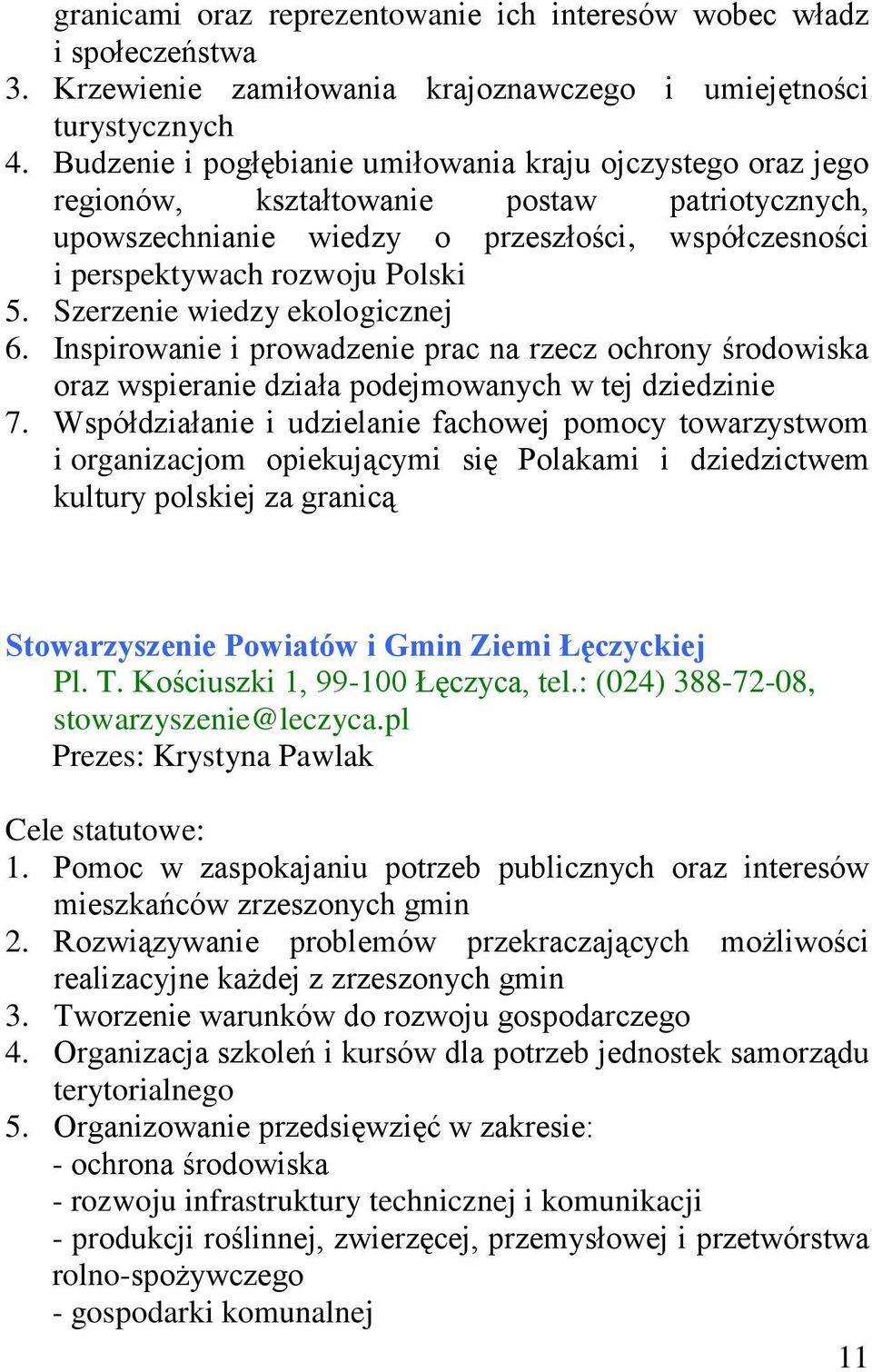 Szerzenie wiedzy ekologicznej 6. Inspirowanie i prowadzenie prac na rzecz ochrony środowiska oraz wspieranie działa podejmowanych w tej dziedzinie 7.