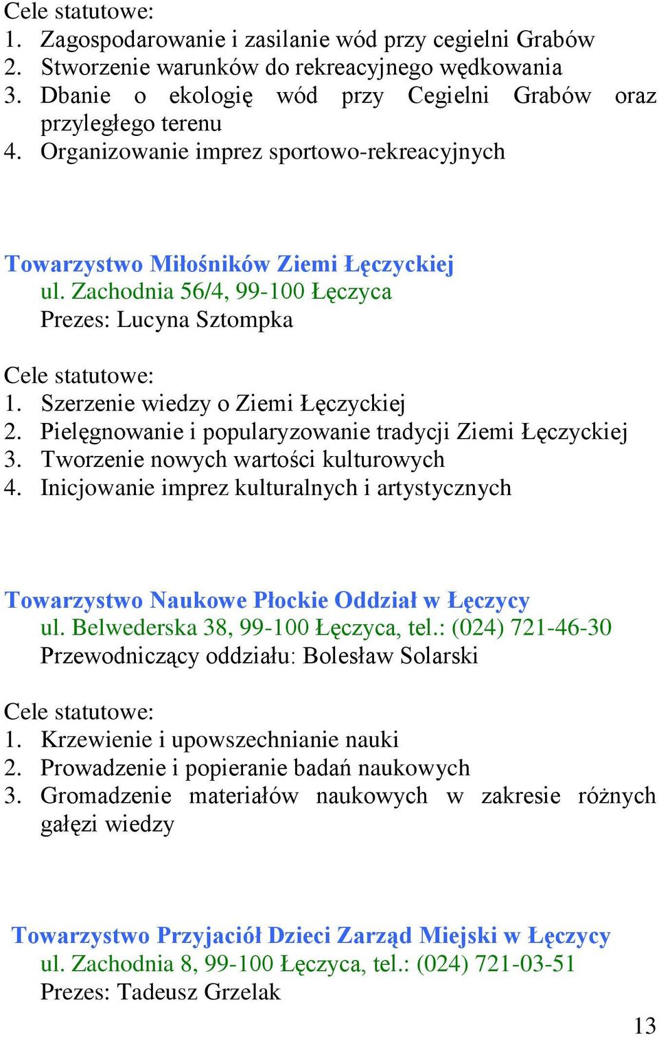 Pielęgnowanie i popularyzowanie tradycji Ziemi Łęczyckiej 3. Tworzenie nowych wartości kulturowych 4. Inicjowanie imprez kulturalnych i artystycznych Towarzystwo Naukowe Płockie Oddział w Łęczycy ul.