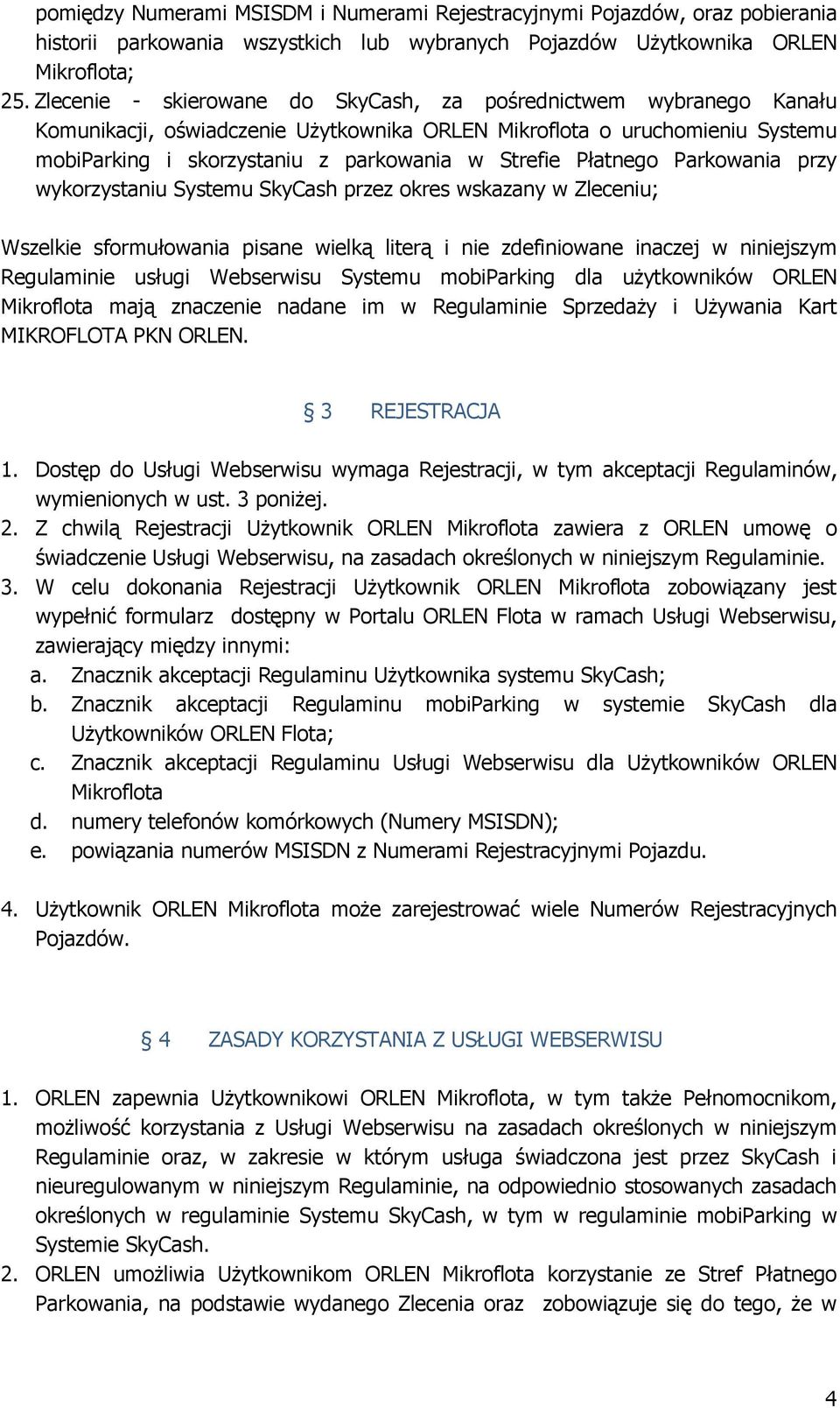 Płatnego Parkowania przy wykorzystaniu Systemu SkyCash przez okres wskazany w Zleceniu; Wszelkie sformułowania pisane wielką literą i nie zdefiniowane inaczej w niniejszym Regulaminie usługi