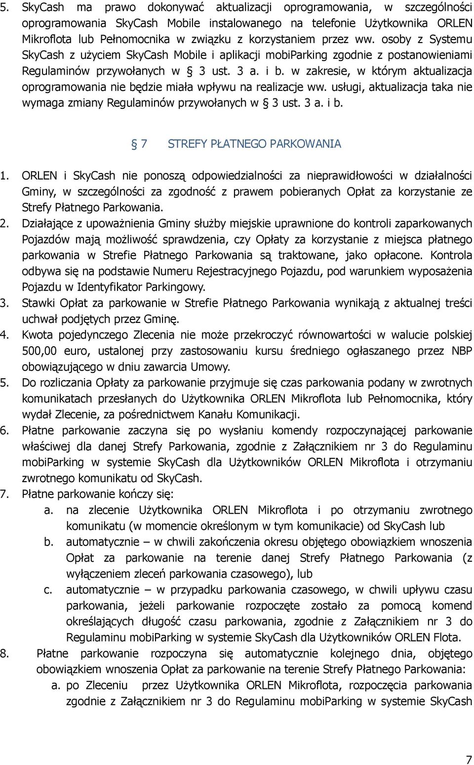 w zakresie, w którym aktualizacja oprogramowania nie będzie miała wpływu na realizacje ww. usługi, aktualizacja taka nie wymaga zmiany Regulaminów przywołanych w 3 ust. 3 a. i b.