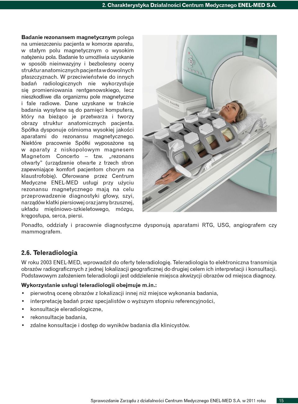 W przeciwieństwie do innych badań radiologicznych nie wykorzystuje się promieniowania rentgenowskiego, lecz nieszkodliwe dla organizmu pole magnetyczne i fale radiowe.