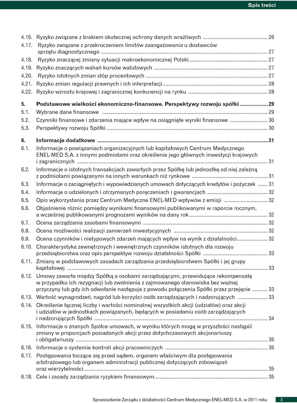 Ryzyko zmian regulacji prawnych i ich interpretacji... 28 4.22. Ryzyko wzrostu krajowej i zagranicznej konkurencji na rynku... 28 5. Podstawowe wielkości ekonomiczno-finansowe.