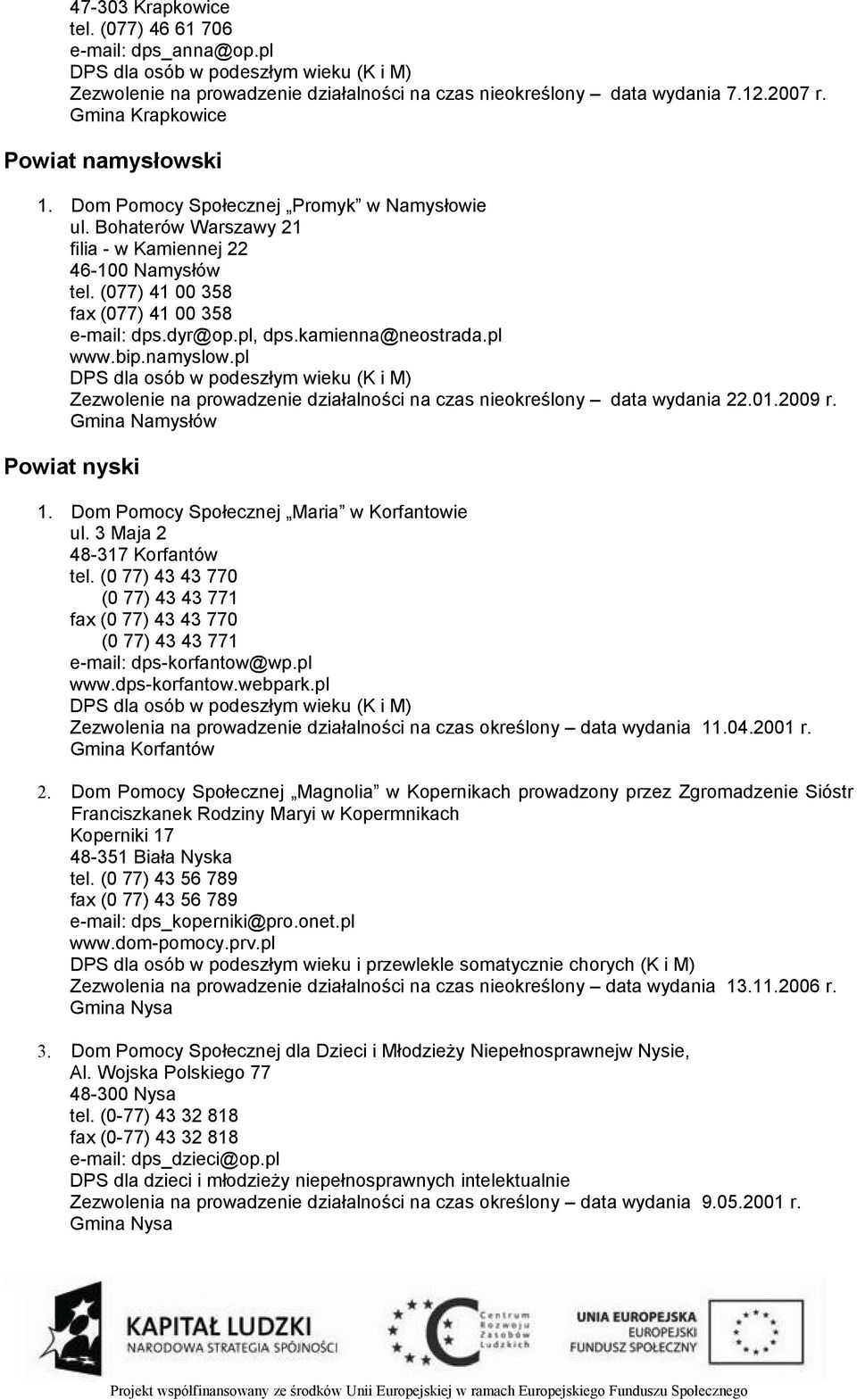 pl www.bip.namyslow.pl Zezwolenie na prowadzenie działalności na czas nieokreślony data wydania 22.01.2009 r. Gmina Namysłów Powiat nyski 1. Dom Pomocy Społecznej Maria w Korfantowie ul.