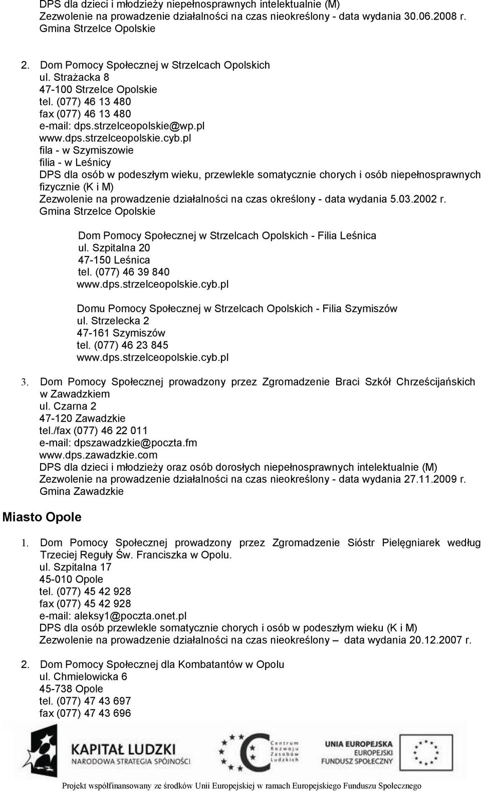 pl fila - w Szymiszowie filia - w Leśnicy DPS dla osób w podeszłym wieku, przewlekle somatycznie chorych i osób niepełnosprawnych fizycznie (K i M) Zezwolenie na prowadzenie działalności na czas