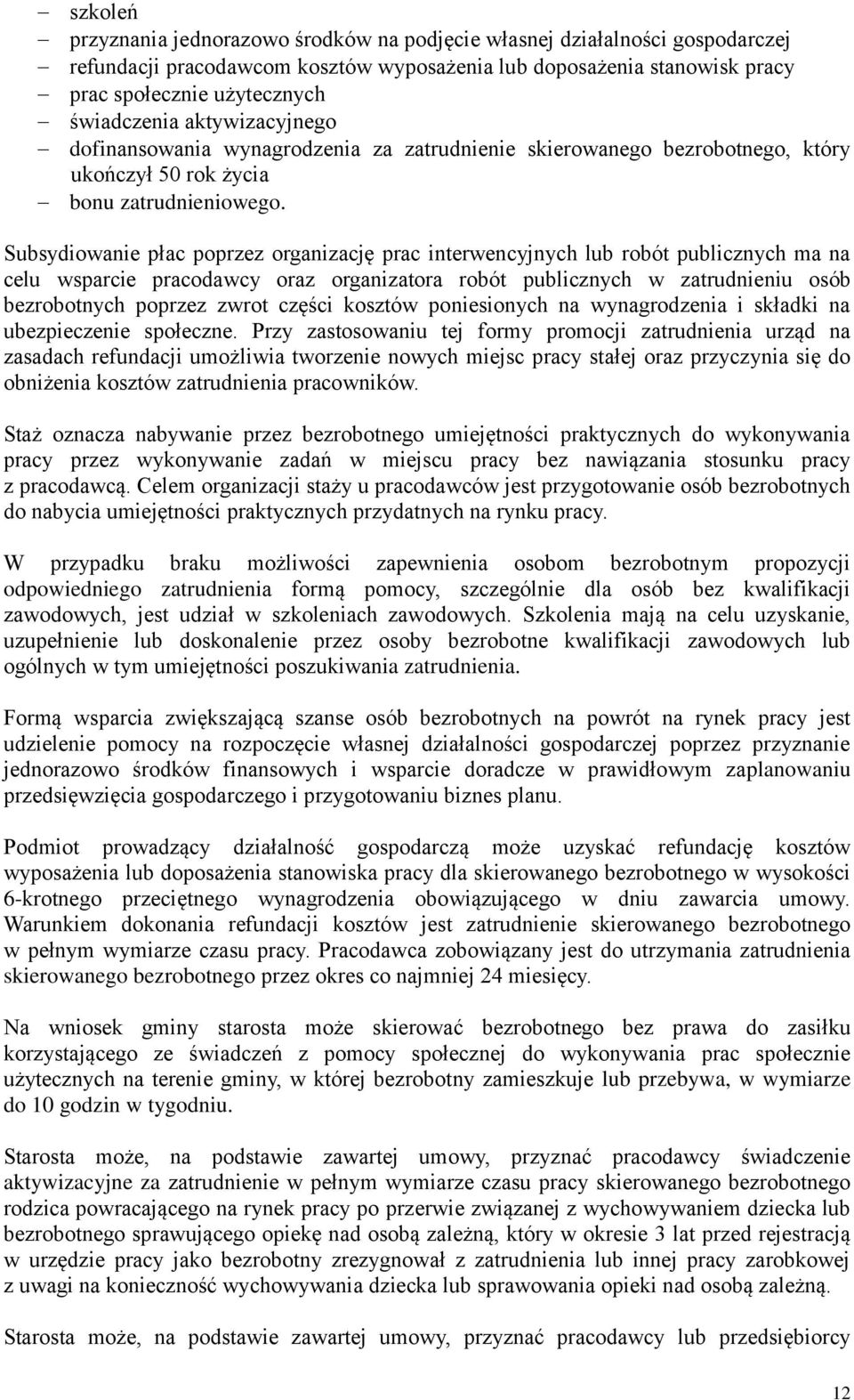 Subsydiowanie płac poprzez organizację prac interwencyjnych lub robót publicznych ma na celu wsparcie pracodawcy oraz organizatora robót publicznych w zatrudnieniu osób bezrobotnych poprzez zwrot