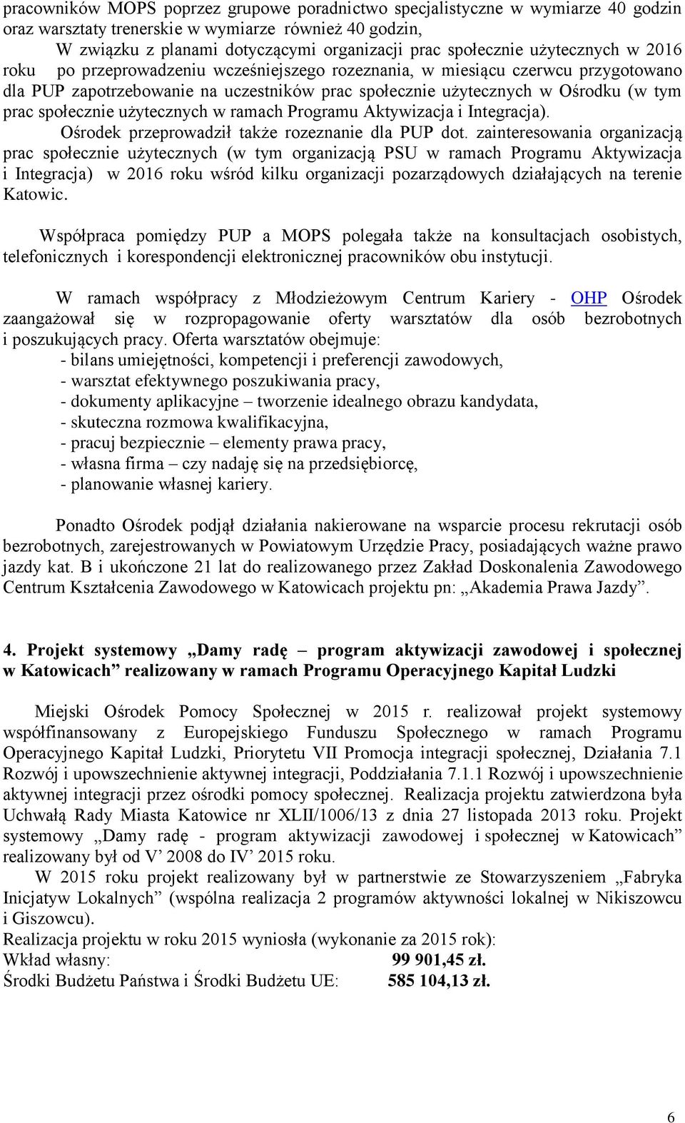 społecznie użytecznych w ramach Programu Aktywizacja i Integracja). Ośrodek przeprowadził także rozeznanie dla PUP dot.