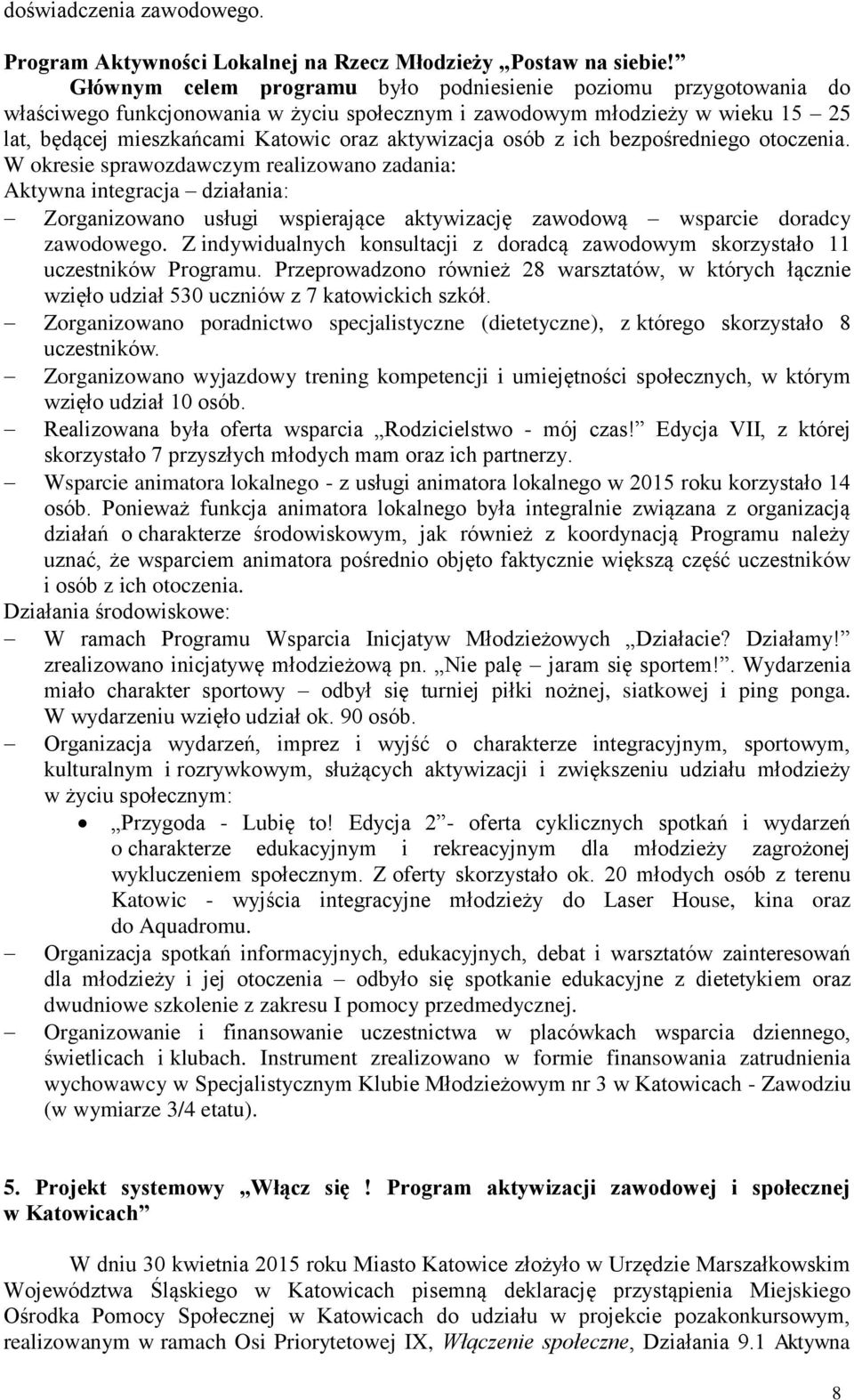 osób z ich bezpośredniego otoczenia. W okresie sprawozdawczym realizowano zadania: Aktywna integracja działania: Zorganizowano usługi wspierające aktywizację zawodową wsparcie doradcy zawodowego.