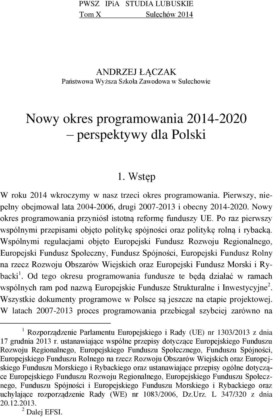 Nowy okres programowania przyniósł istotną reformę funduszy UE. Po raz pierwszy wspólnymi przepisami objęto politykę spójności oraz politykę rolną i rybacką.