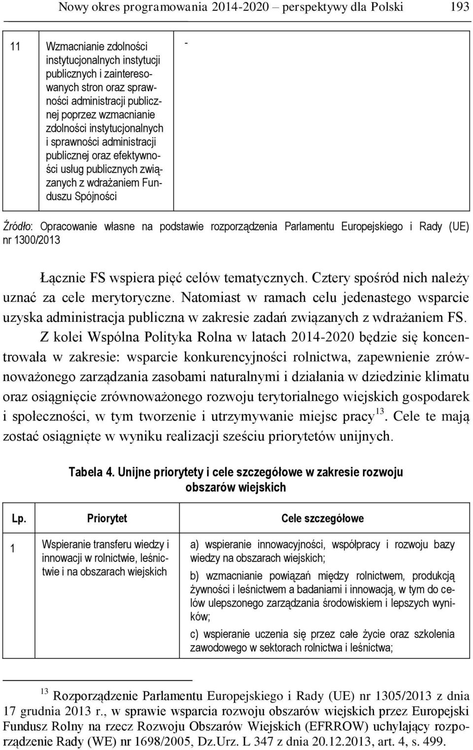 podstawie rozporządzenia Parlamentu Europejskiego i Rady (UE) nr 1300/2013 Łącznie FS wspiera pięć celów tematycznych. Cztery spośród nich należy uznać za cele merytoryczne.