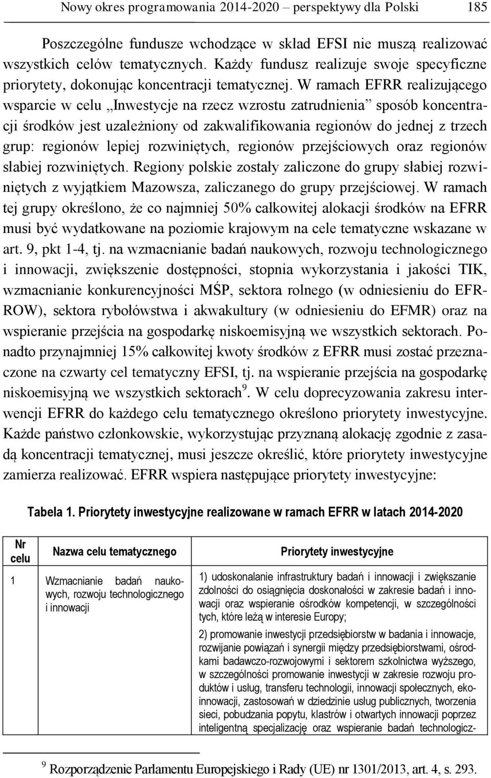 W ramach EFRR realizującego wsparcie w celu Inwestycje na rzecz wzrostu zatrudnienia sposób koncentracji środków jest uzależniony od zakwalifikowania regionów do jednej z trzech grup: regionów lepiej