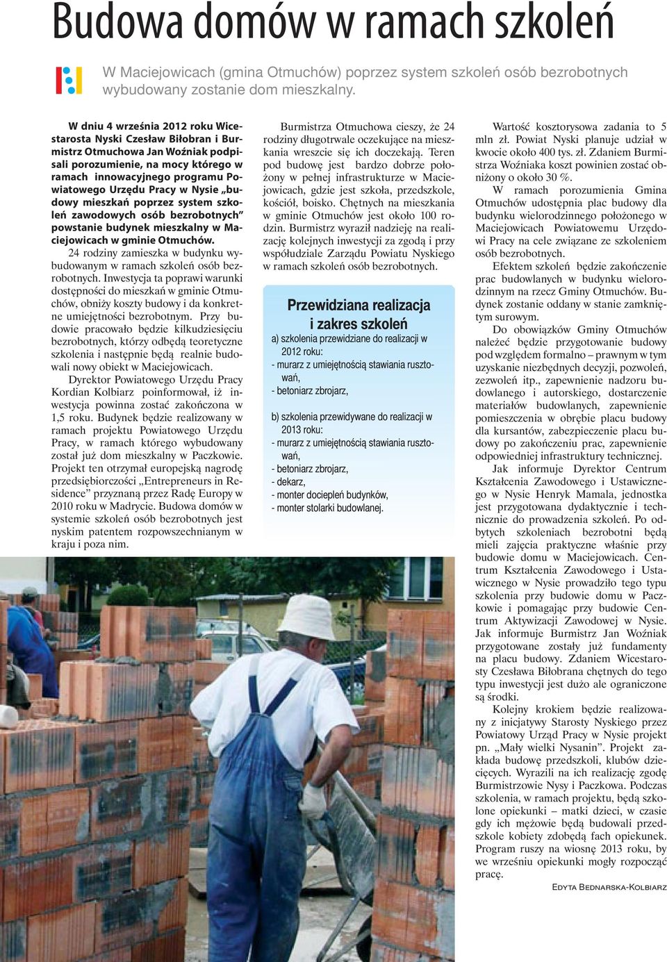 Nysie budowy mieszkań poprzez system szkoleń zawodowych osób bezrobotnych powstanie budynek mieszkalny w Maciejowicach w gminie Otmuchów.