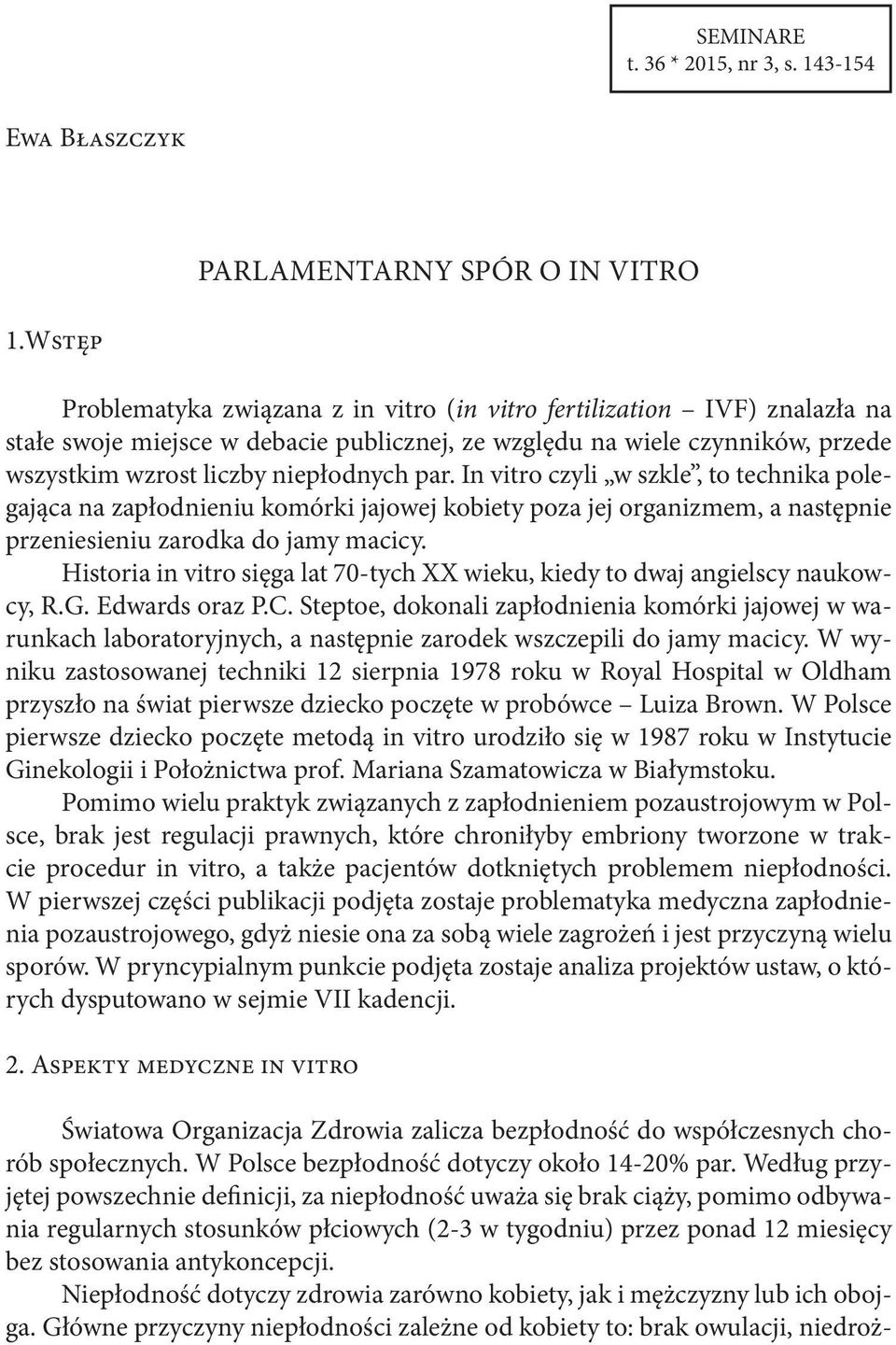 In vitro czyli w szkle, to technika polegająca na zapłodnieniu komórki jajowej kobiety poza jej organizmem, a następnie przeniesieniu zarodka do jamy macicy.