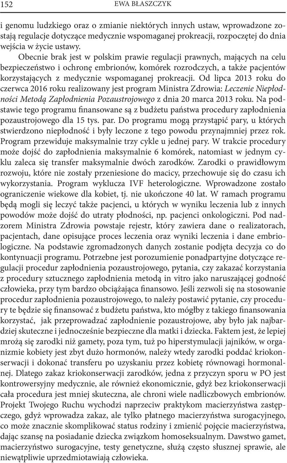 Od lipca 2013 roku do czerwca 2016 roku realizowany jest program Ministra Zdrowia: Leczenie Niepłodności Metodą Zapłodnienia Pozaustrojowego z dnia 20 marca 2013 roku.