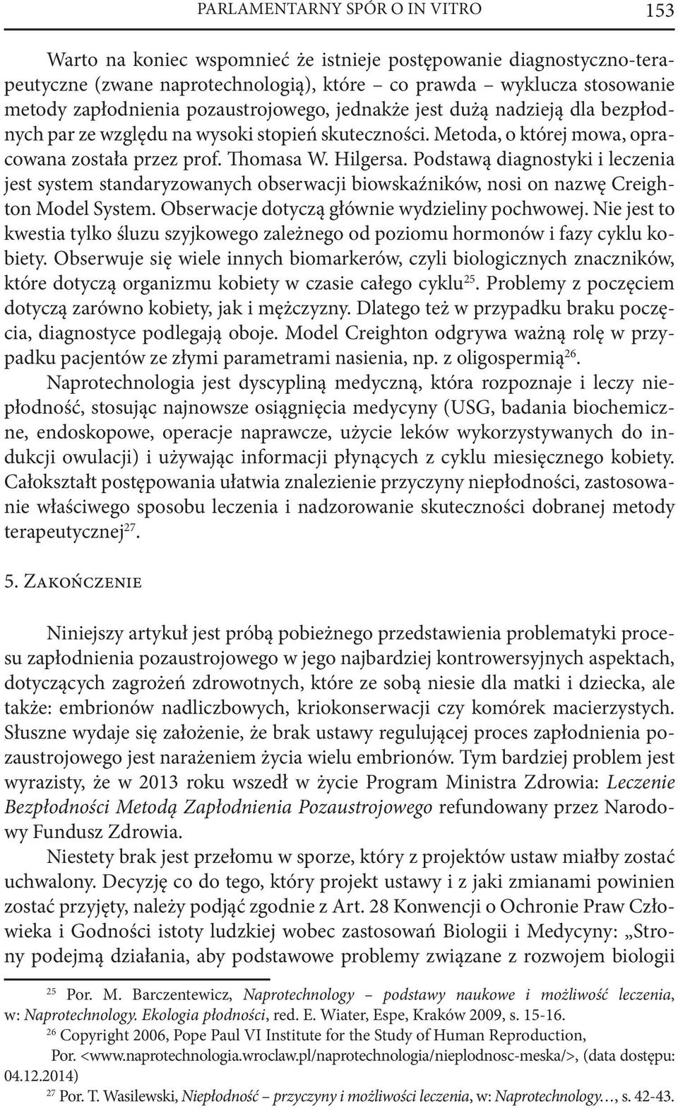 Podstawą diagnostyki i leczenia jest system standaryzowanych obserwacji biowskaźników, nosi on nazwę Creighton Model System. Obserwacje dotyczą głównie wydzieliny pochwowej.