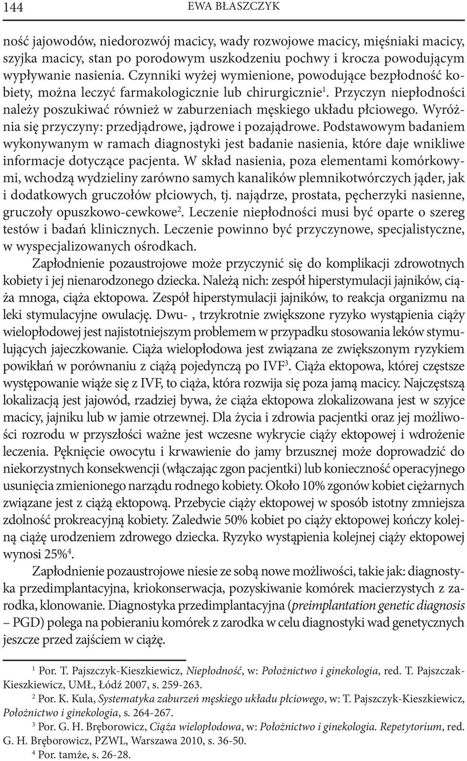 Wyróżnia się przyczyny: przedjądrowe, jądrowe i pozajądrowe. Podstawowym badaniem wykonywanym w ramach diagnostyki jest badanie nasienia, które daje wnikliwe informacje dotyczące pacjenta.