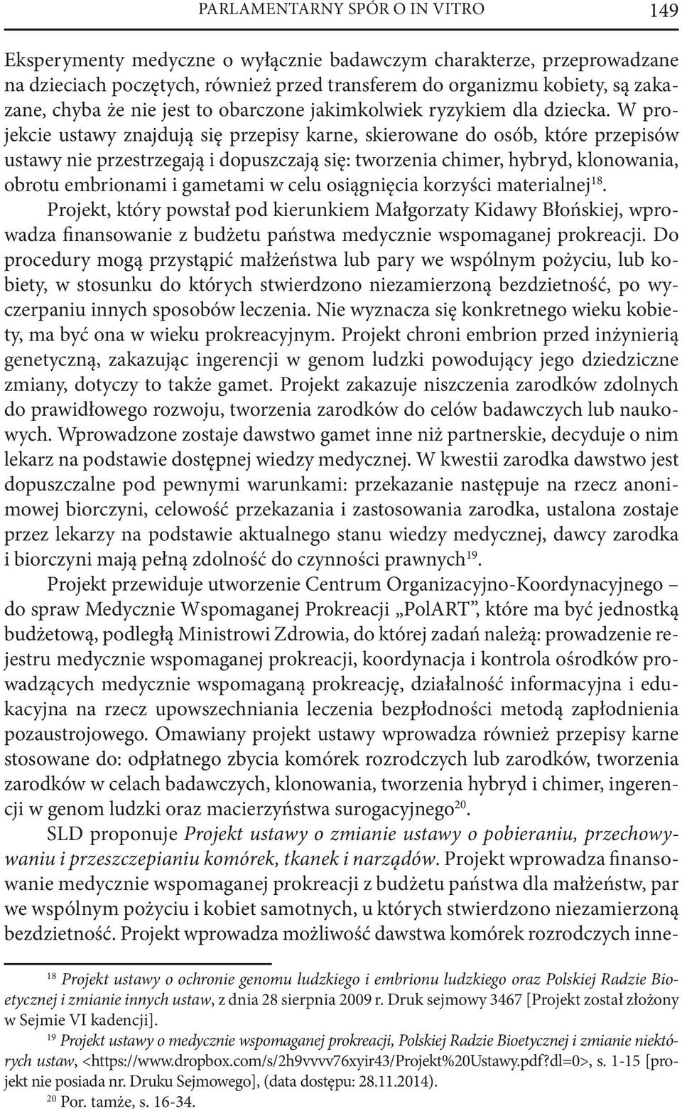 W projekcie ustawy znajdują się przepisy karne, skierowane do osób, które przepisów ustawy nie przestrzegają i dopuszczają się: tworzenia chimer, hybryd, klonowania, obrotu embrionami i gametami w