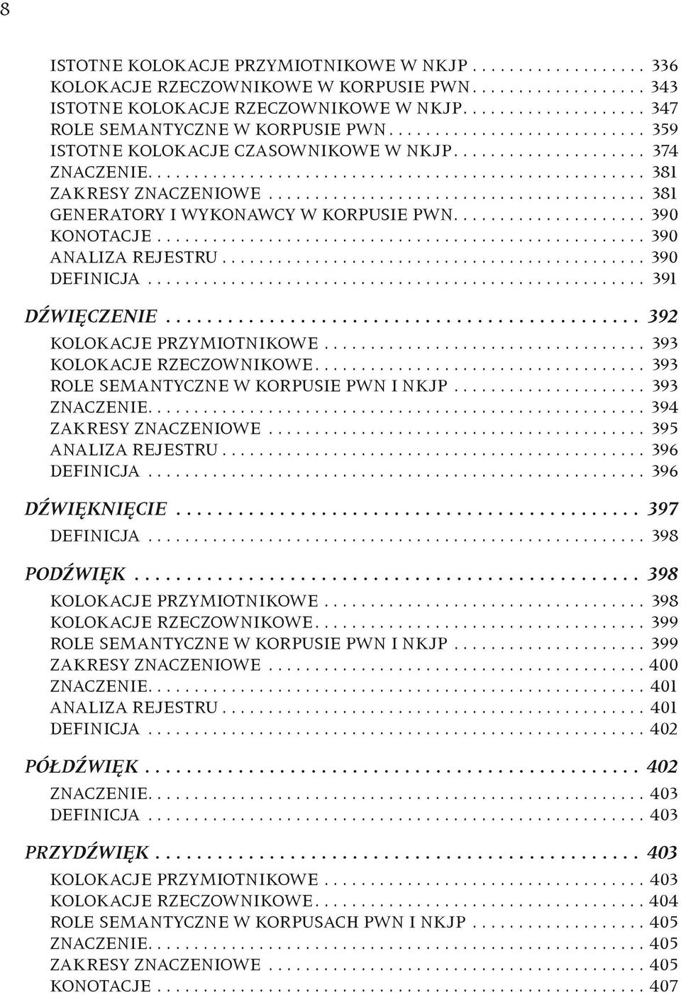 .. 391 DŹWIĘCZENIE... 392 KOLOKACJE PRZYMIOTNIKOWE... 393 KOLOKACJE RZECZOWNIKOWE... 393 ROLE SEMANTYCZNE W KORPUSIE PWN I NKJP... 393 ZNACZENIE...394 ZAKRESY ZNACZENIOWE... 395 ANALIZA REJESTRU.