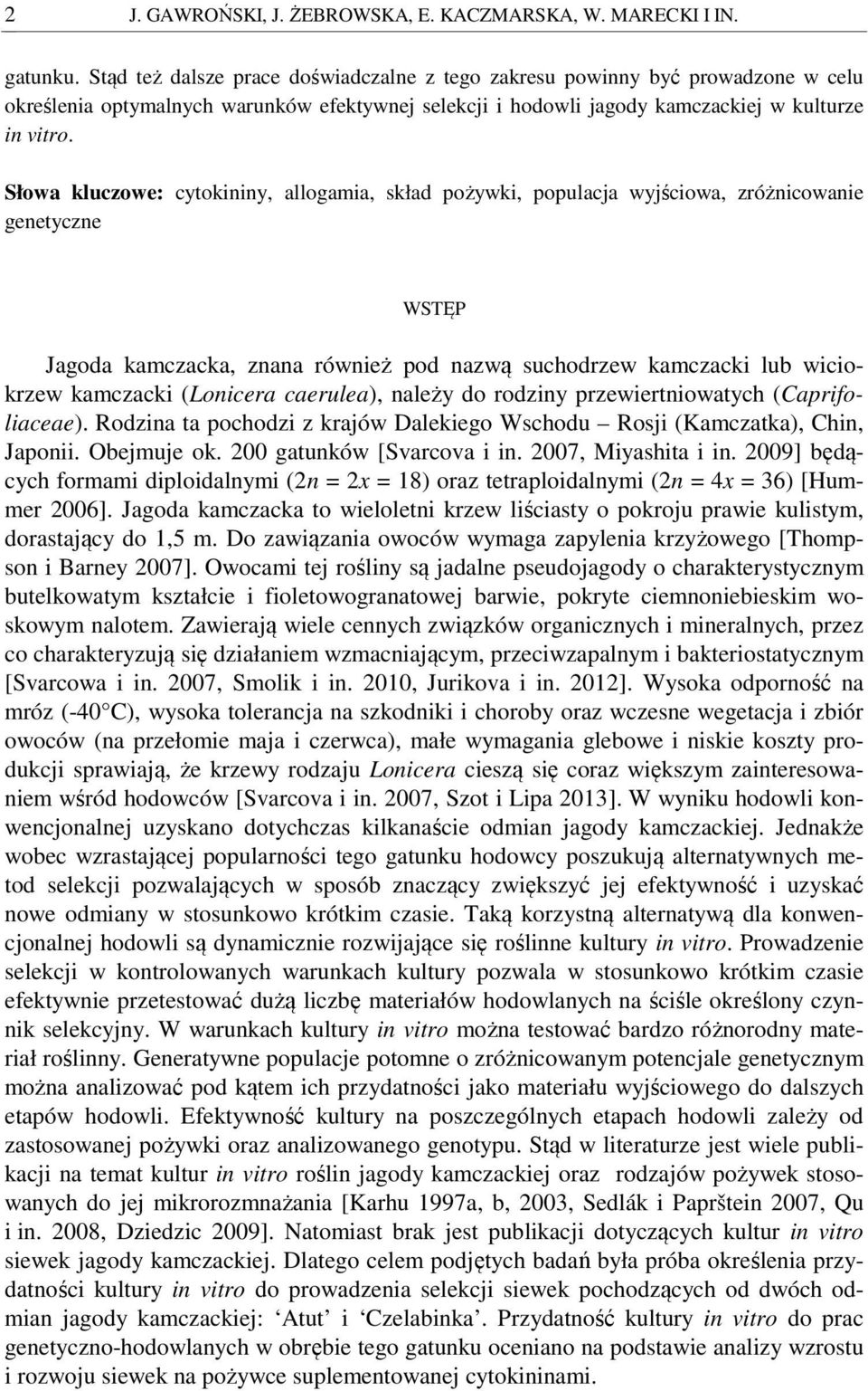 Słowa kluczowe: cytokininy, allogamia, skład pożywki, populacja wyjściowa, zróżnicowanie genetyczne WSTĘP Jagoda kamczacka, znana również pod nazwą suchodrzew kamczacki lub wiciokrzew kamczacki