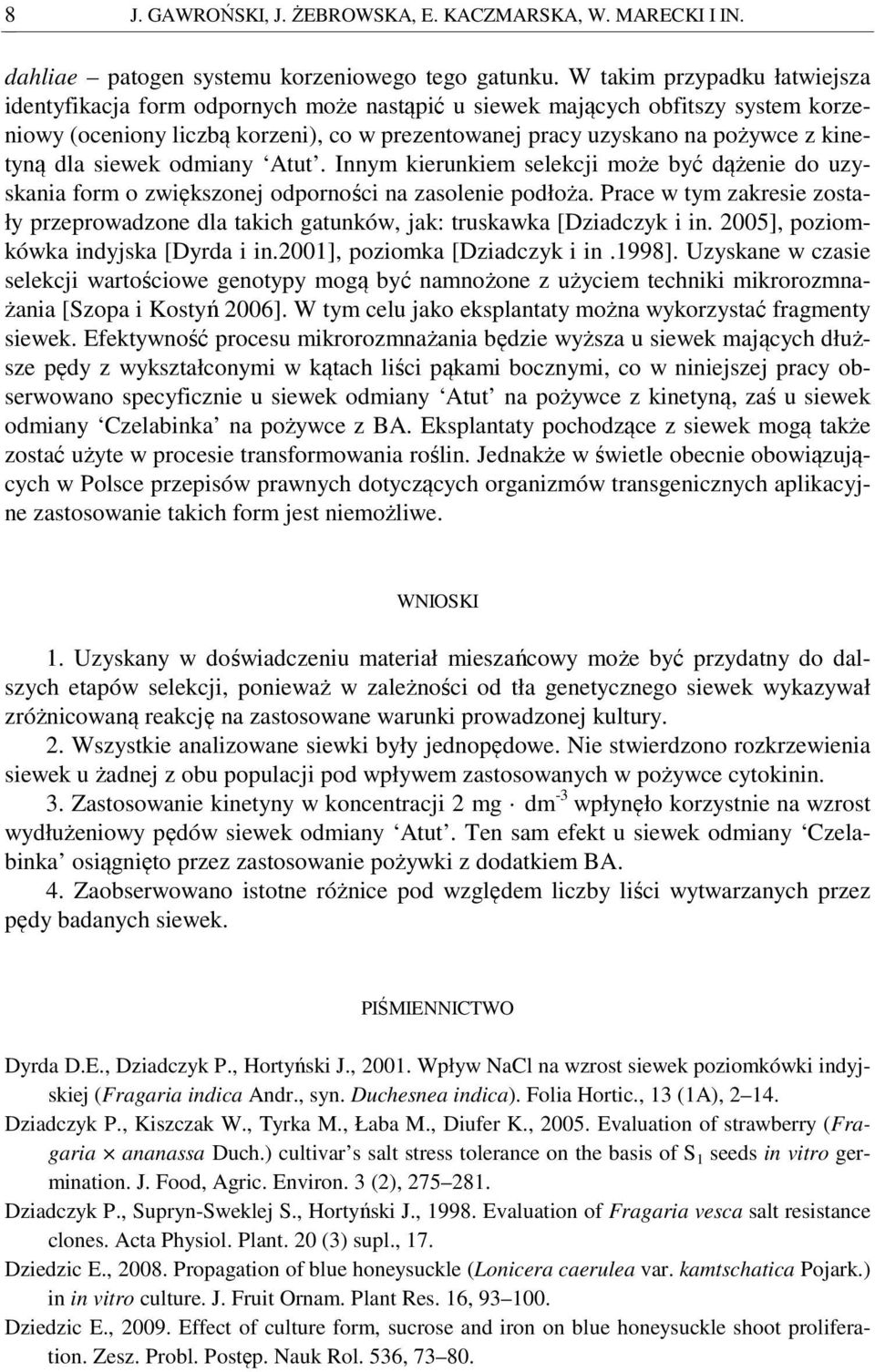 dla siewek odmiany Atut. Innym kierunkiem selekcji może być dążenie do uzyskania form o zwiększonej odporności na zasolenie podłoża.