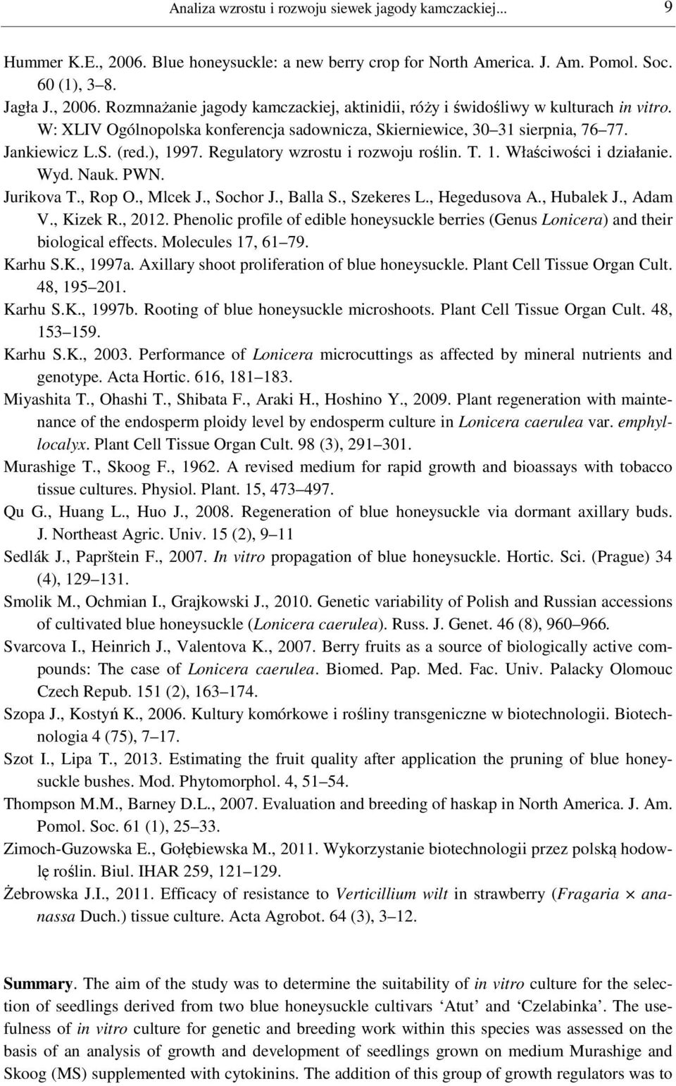 Jurikova T., Rop O., Mlcek J., Sochor J., Balla S., Szekeres L., Hegedusova A., Hubalek J., Adam V., Kizek R., 2012.