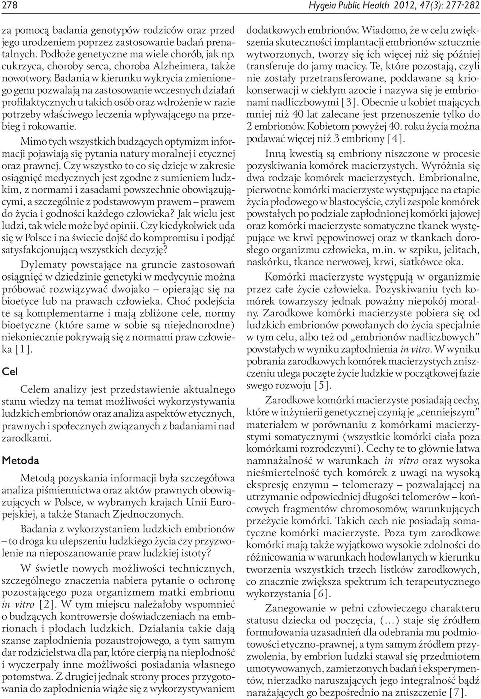 Badania w kierunku wykrycia zmienionego genu pozwalają na zastosowanie wczesnych działań profilaktycznych u takich osób oraz wdrożenie w razie potrzeby właściwego leczenia wpływającego na przebieg i