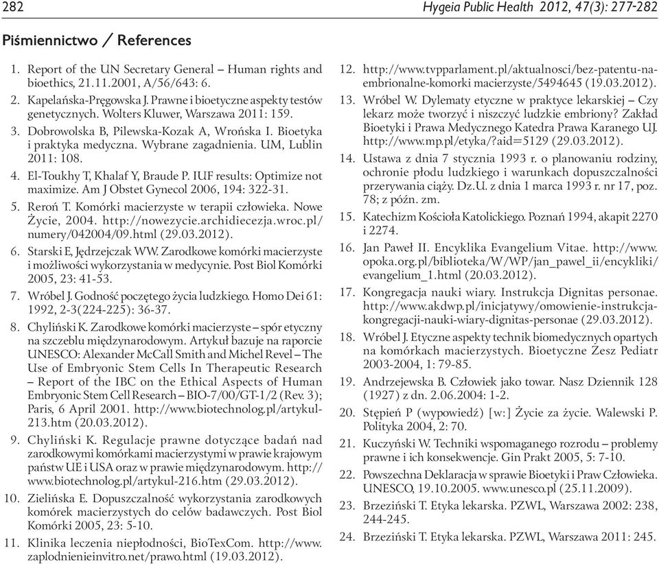 UM, Lublin 2011: 108. 4. El-Toukhy T, Khalaf Y, Braude P. IUF results: Optimize not maximize. Am J Obstet Gynecol 2006, 194: 322-31. 5. Reroń T. Komórki macierzyste w terapii człowieka.