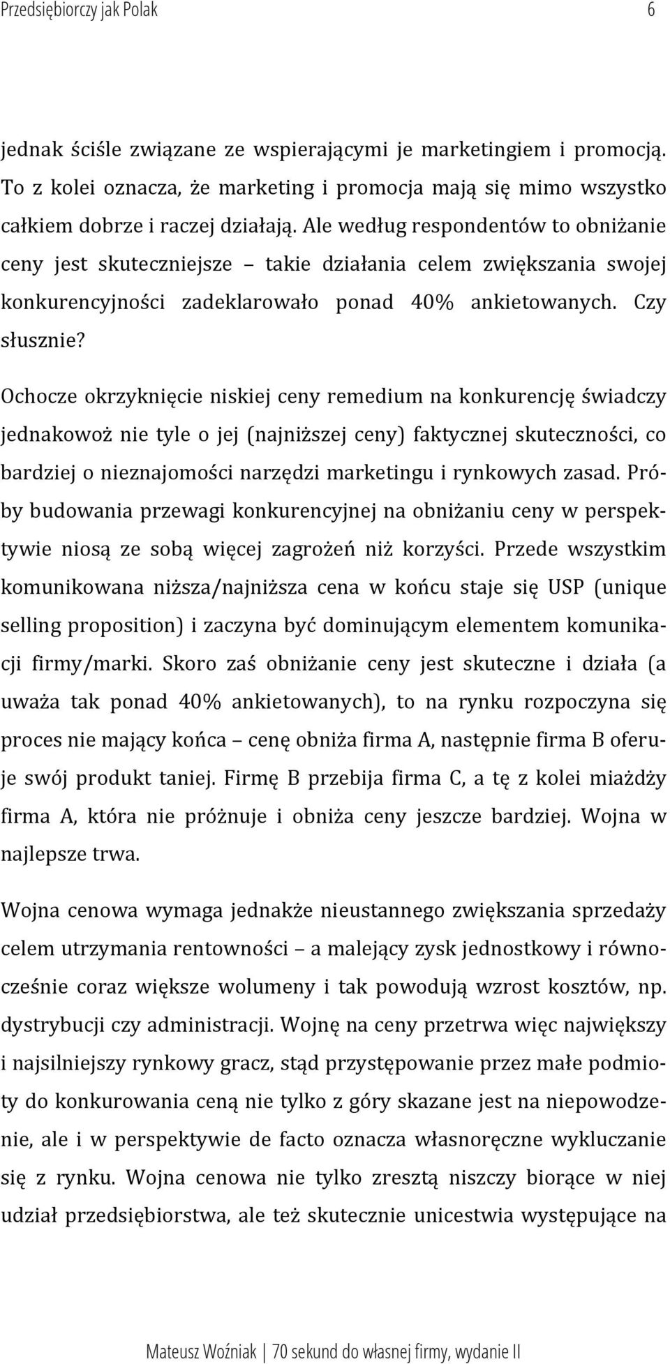 Ochocze okrzyknięcie niskiej ceny remedium na konkurencję świadczy jednakowoż nie tyle o jej (najniższej ceny) faktycznej skuteczności, co bardziej o nieznajomości narzędzi marketingu i rynkowych