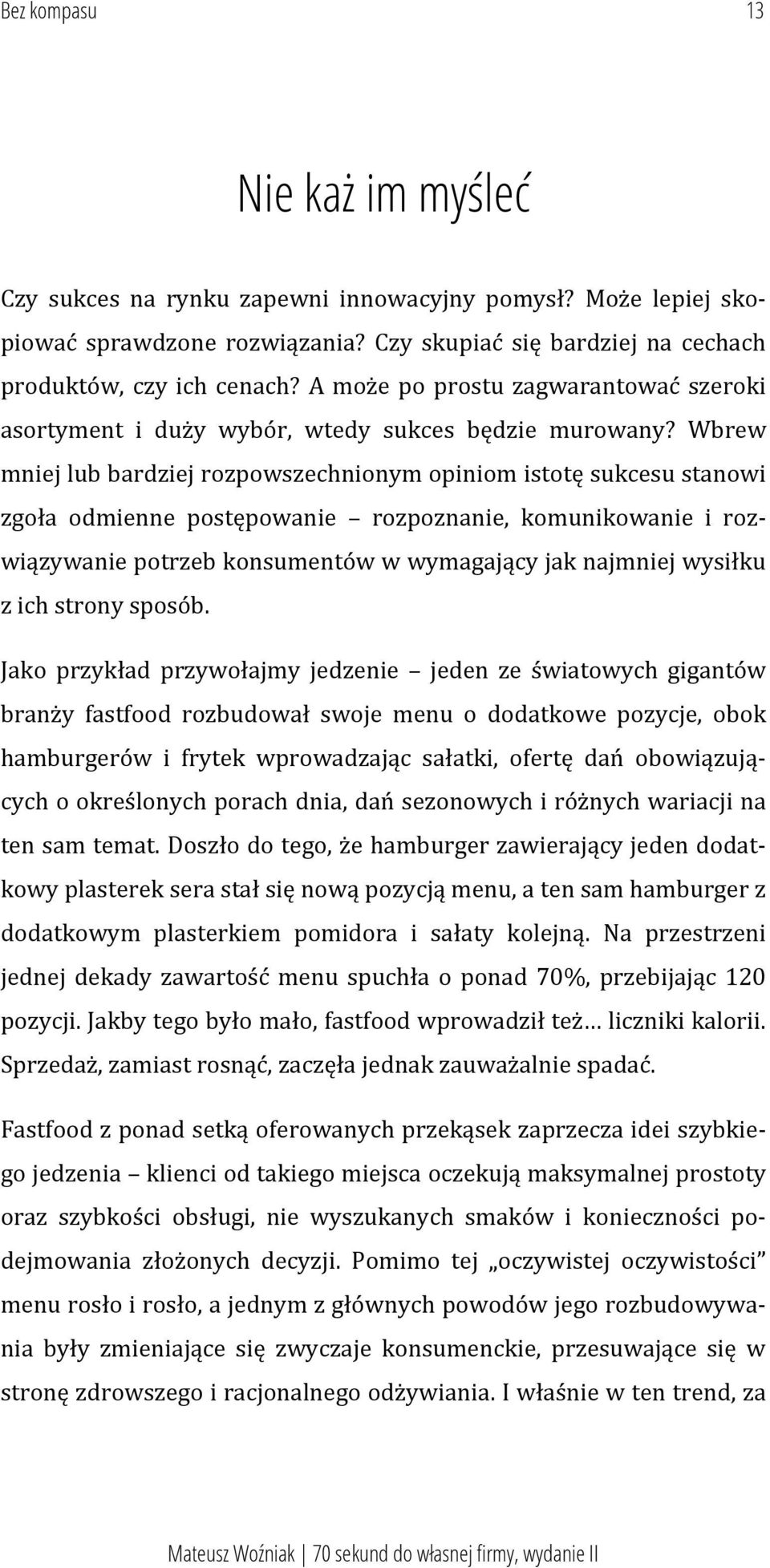 Wbrew mniej lub bardziej rozpowszechnionym opiniom istotę sukcesu stanowi zgoła odmienne postępowanie rozpoznanie, komunikowanie i rozwiązywanie potrzeb konsumentów w wymagający jak najmniej wysiłku