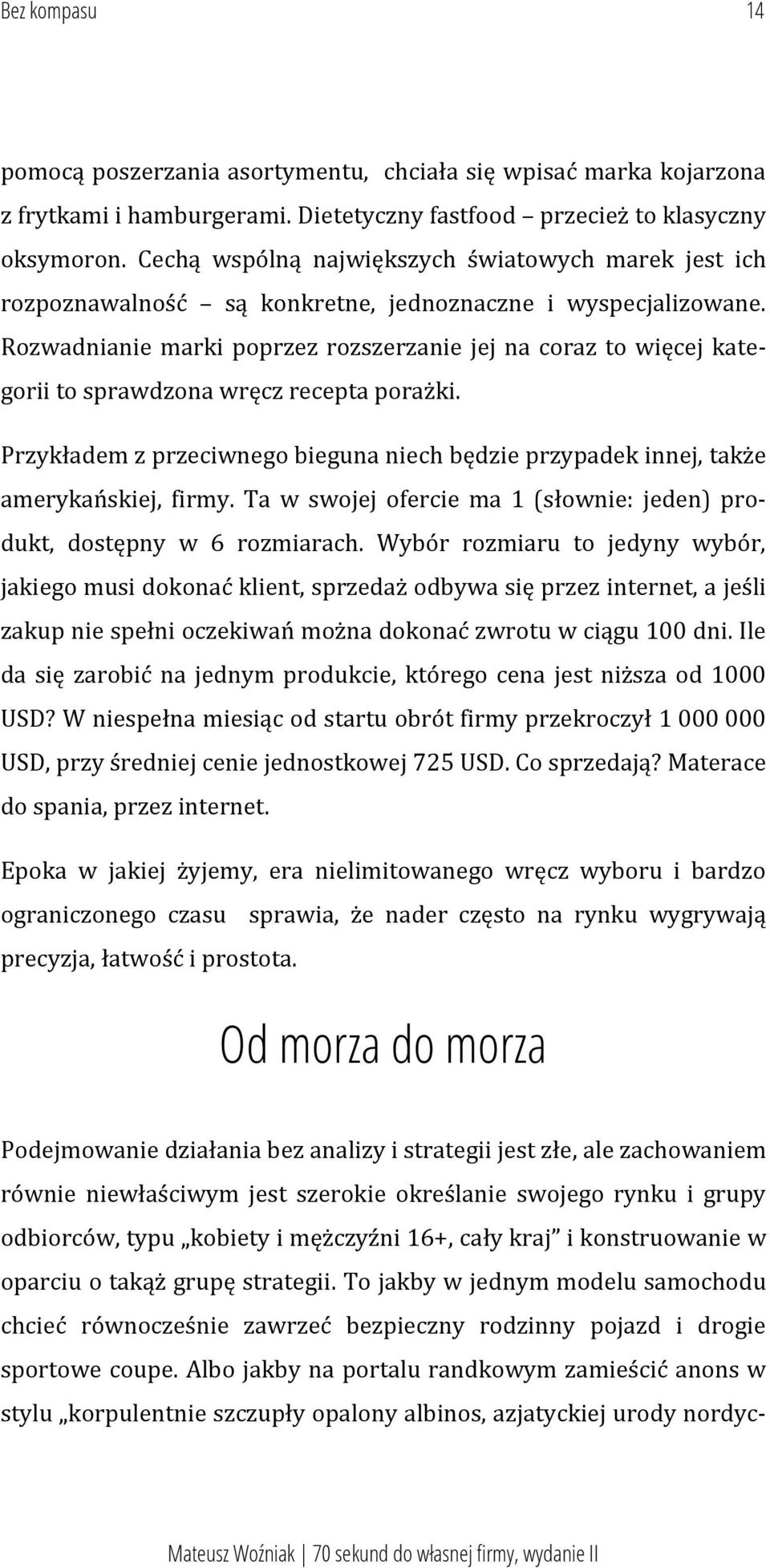 Rozwadnianie marki poprzez rozszerzanie jej na coraz to więcej kategorii to sprawdzona wręcz recepta porażki. Przykładem z przeciwnego bieguna niech będzie przypadek innej, także amerykańskiej, firmy.