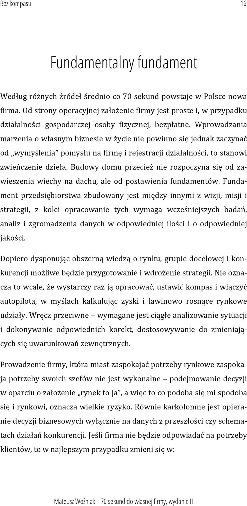 Wprowadzania marzenia o własnym biznesie w życie nie powinno się jednak zaczynać od wymyślenia pomysłu na firmę i rejestracji działalności, to stanowi zwieńczenie dzieła.