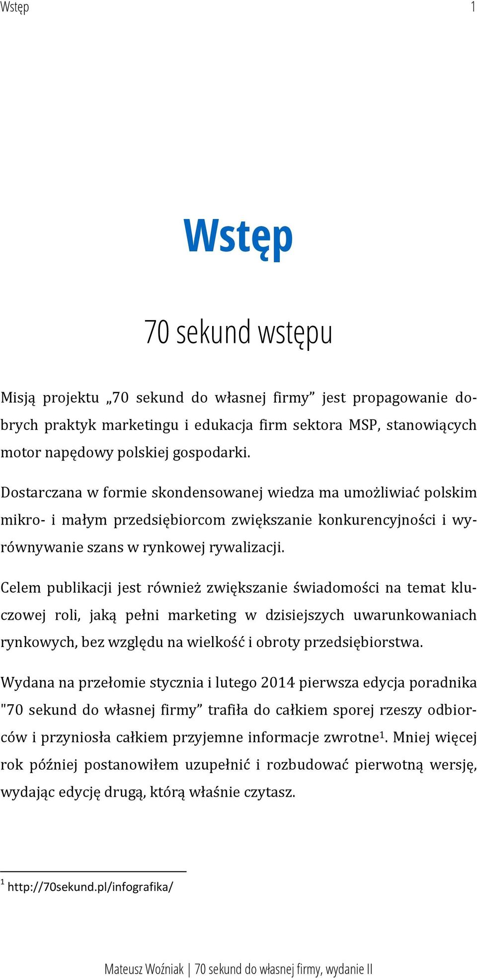 Celem publikacji jest również zwiększanie świadomości na temat kluczowej roli, jaką pełni marketing w dzisiejszych uwarunkowaniach rynkowych, bez względu na wielkość i obroty przedsiębiorstwa.