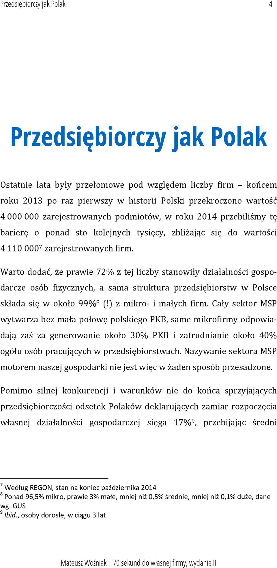 Warto dodać, że prawie 72% z tej liczby stanowiły działalności gospodarcze osób fizycznych, a sama struktura przedsiębiorstw w Polsce składa się w około 99% 8 (!) z mikro- i małych firm.