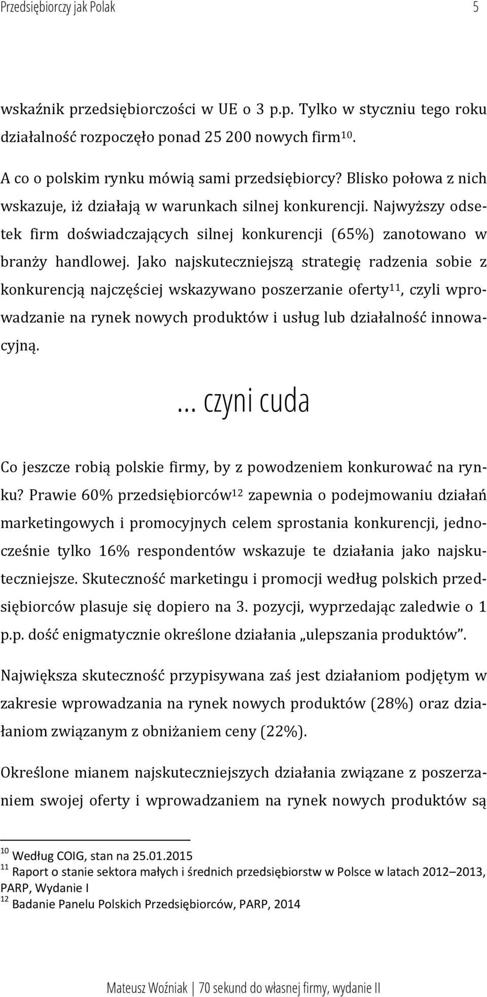 Jako najskuteczniejszą strategię radzenia sobie z konkurencją najczęściej wskazywano poszerzanie oferty 11, czyli wprowadzanie na rynek nowych produktów i usług lub działalność innowacyjną.