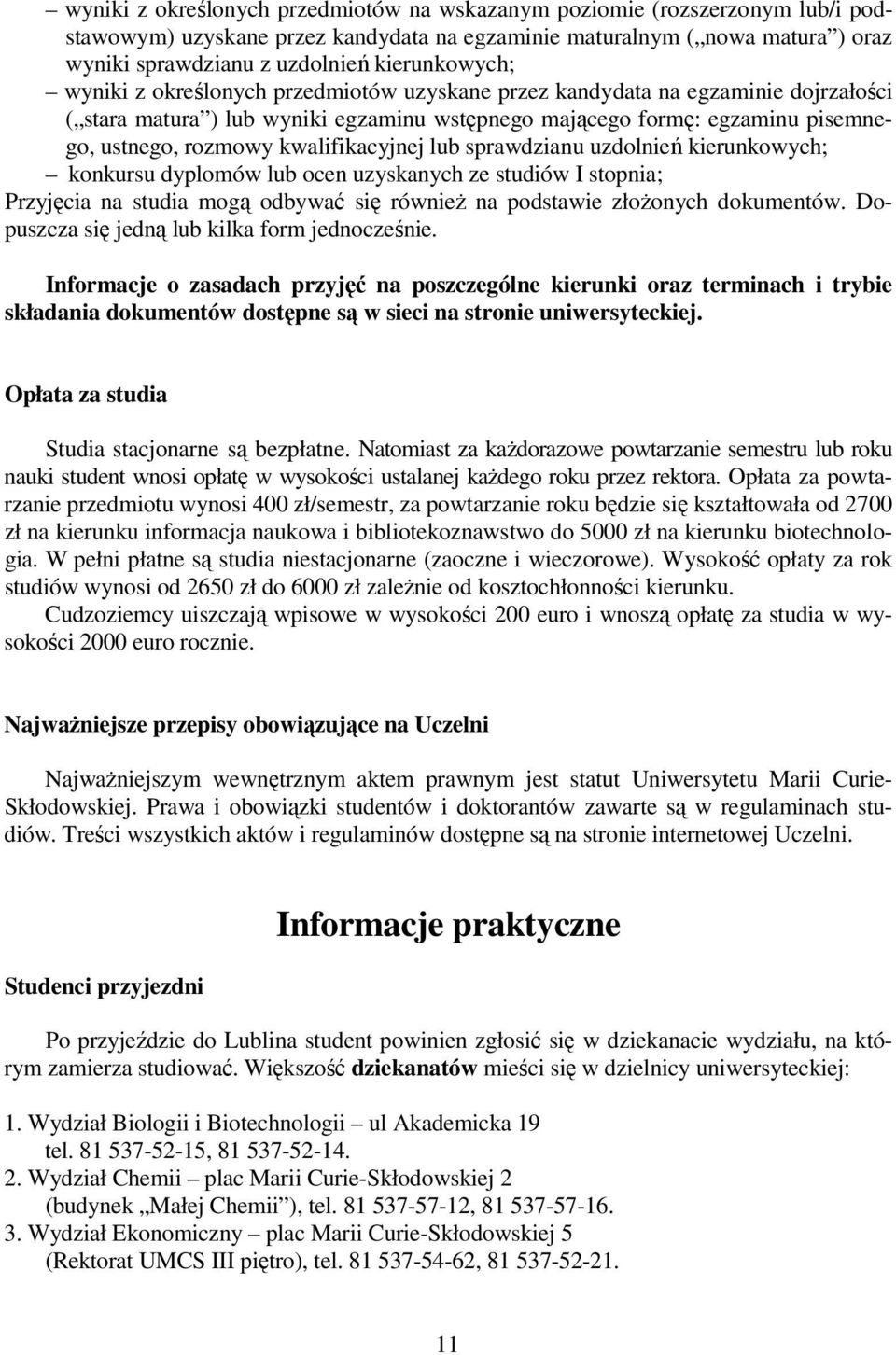 kwalifikacyjnej lub sprawdzianu uzdolnień kierunkowych; konkursu dyplomów lub ocen uzyskanych ze studiów I stopnia; Przyjęcia na studia mogą odbywać się również na podstawie złożonych dokumentów.