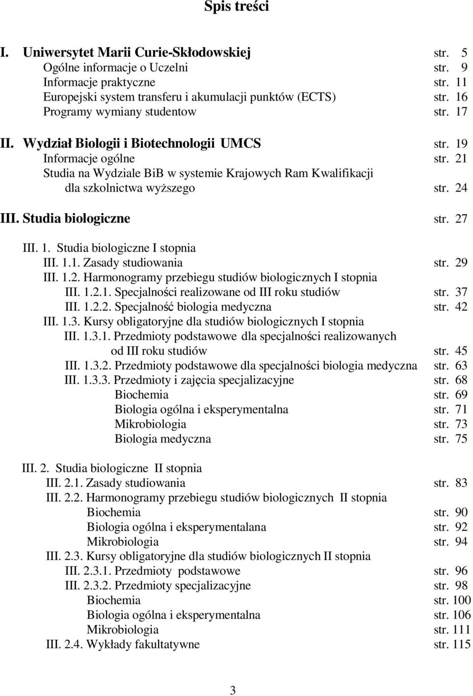 21 Studia na Wydziale BiB w systemie Krajowych Ram Kwalifikacji dla szkolnictwa wyższego str. 24 III. Studia biologiczne str. 27 III. 1. Studia biologiczne I stopnia III. 1.1. Zasady studiowania str.