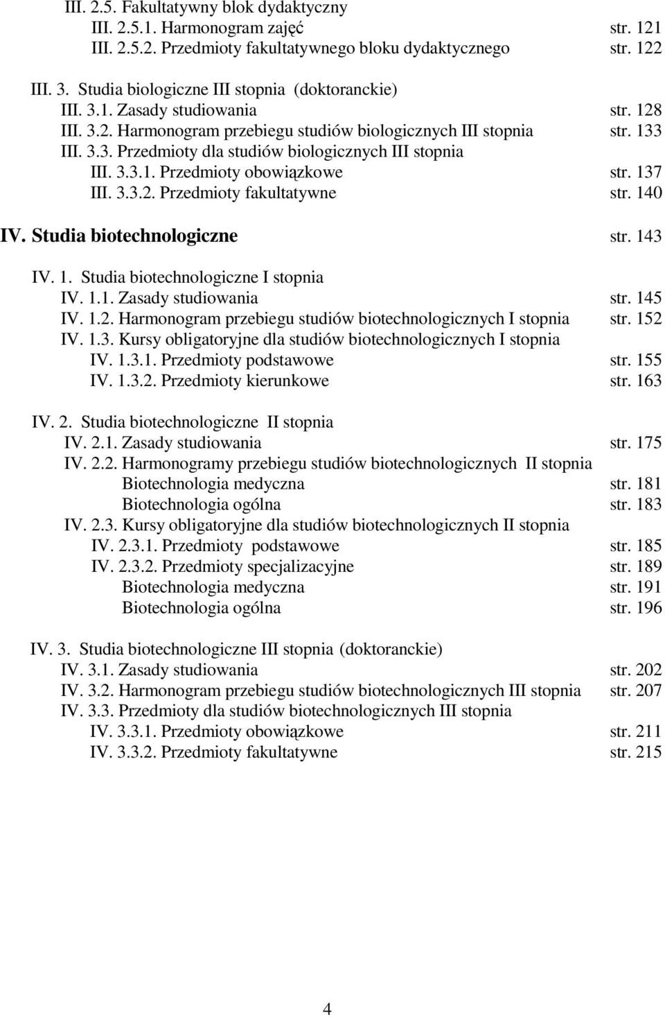 3.3.1. Przedmioty obowiązkowe str. 137 III. 3.3.2. Przedmioty fakultatywne str. 140 IV. Studia biotechnologiczne str. 143 IV. 1. Studia biotechnologiczne I stopnia IV. 1.1. Zasady studiowania str.