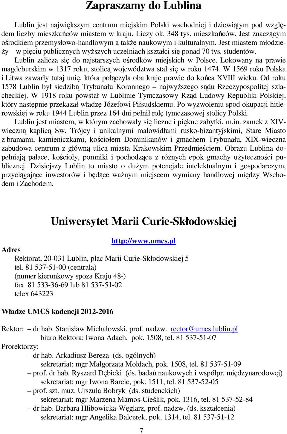 Jest miastem młodzieży w pięciu publicznych wyższych uczelniach kształci się ponad 70 tys. studentów. Lublin zalicza się do najstarszych ośrodków miejskich w Polsce.