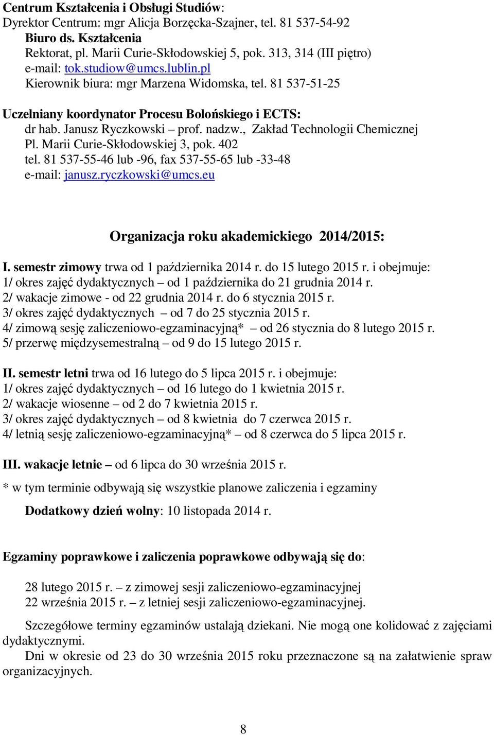 nadzw., Zakład Technologii Chemicznej Pl. Marii Curie-Skłodowskiej 3, pok. 402 tel. 81 537-55-46 lub -96, fax 537-55-65 lub -33-48 e-mail: janusz.ryczkowski@umcs.