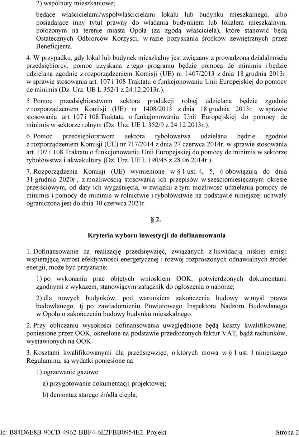 W przypadku, gdy lokal lub budynek mieszkalny jest związany z prowadzoną działalnością przedsiębiorcy, pomoc uzyskana z tego programu będzie pomocą de minimis i będzie udzielana zgodnie z