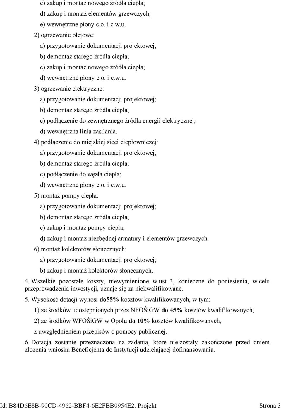 3) ogrzewanie elektryczne: a) przygotowanie dokumentacji projektowej; b) demontaż starego źródła ciepła; c) podłączenie do zewnętrznego źródła energii elektrycznej; d) wewnętrzna linia zasilania.