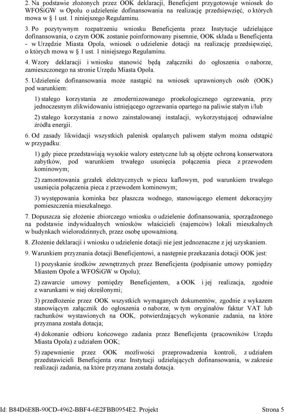 Po pozytywnym rozpatrzeniu wniosku Beneficjenta przez Instytucje udzielające dofinansowania, o czym OOK zostanie poinformowany pisemnie, OOK składa u Beneficjenta - w Urzędzie Miasta Opola, wniosek o