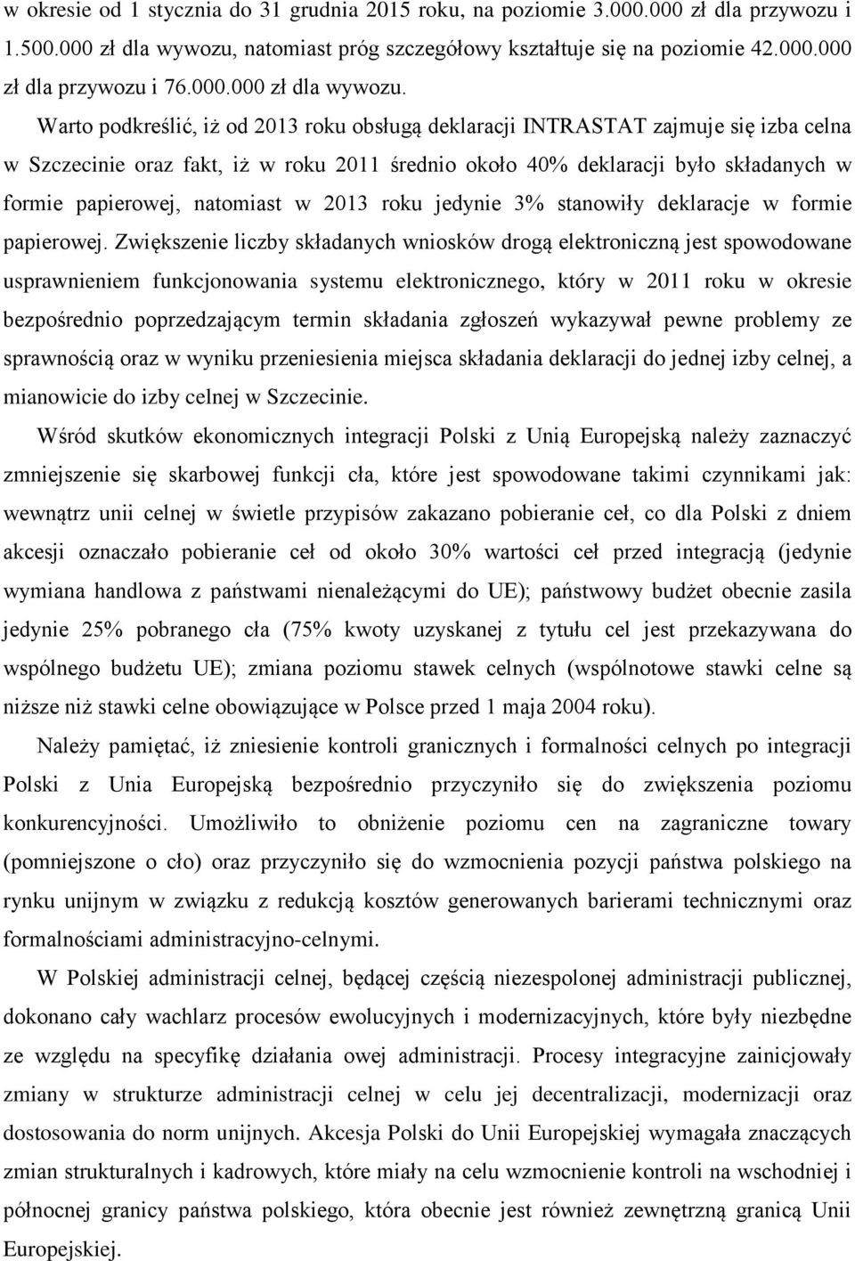 Warto podkreślić, iż od 2013 roku obsługą deklaracji INTRASTAT zajmuje się izba celna w Szczecinie oraz fakt, iż w roku 2011 średnio około 40% deklaracji było składanych w formie papierowej,