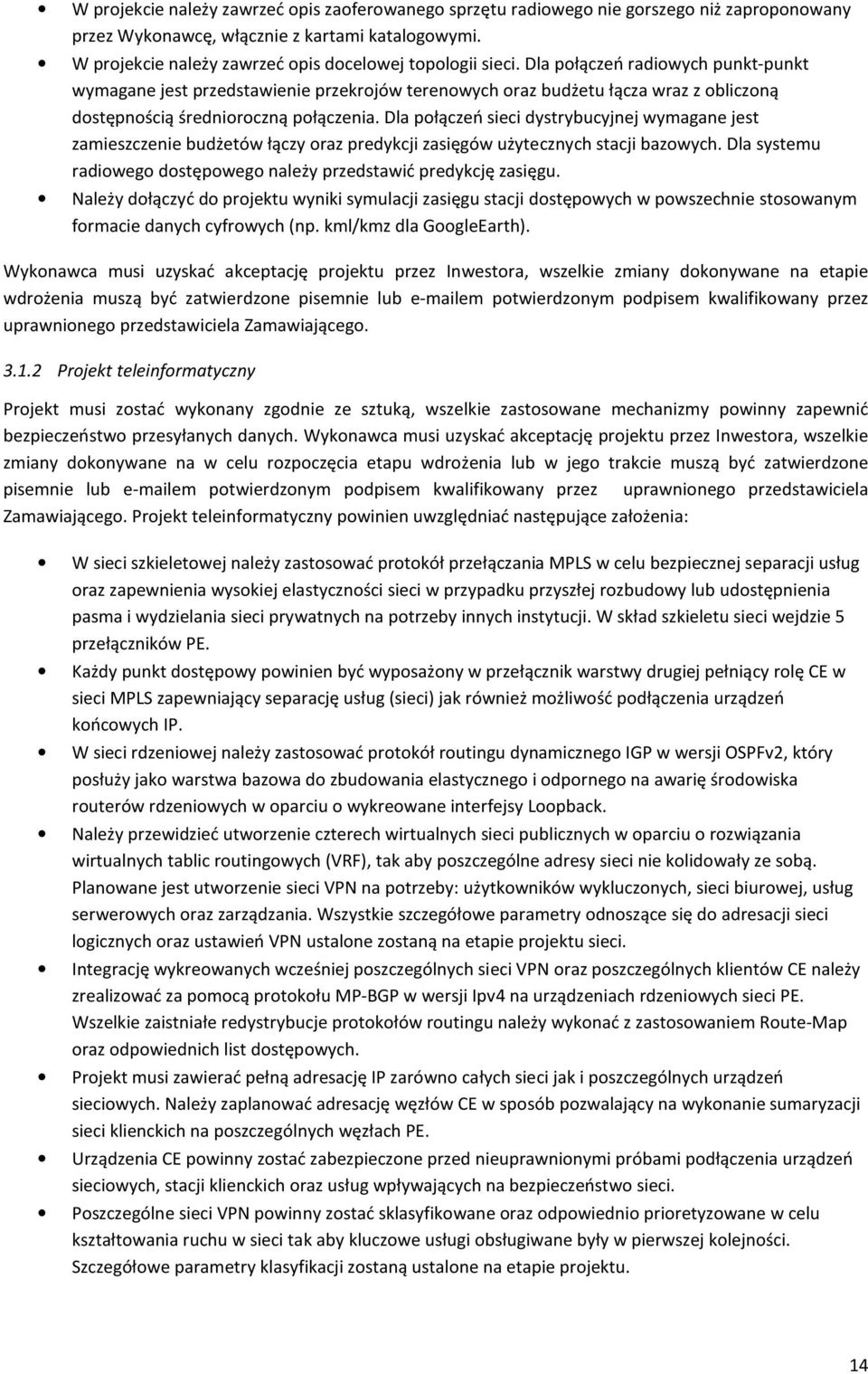 Dla połączeń radiowych punkt-punkt wymagane jest przedstawienie przekrojów terenowych oraz budżetu łącza wraz z obliczoną dostępnością średnioroczną połączenia.