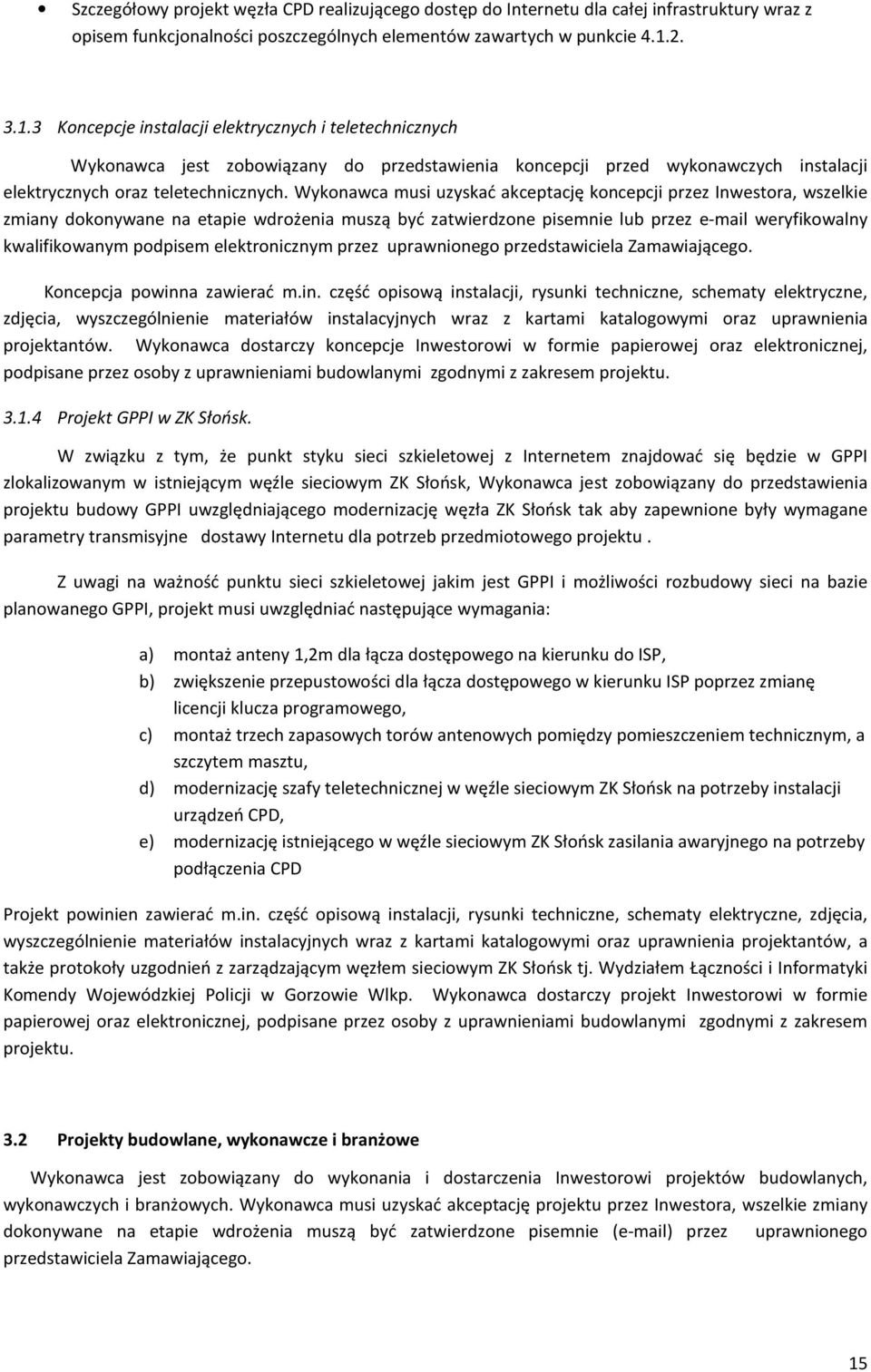 Wykonawca musi uzyskać akceptację koncepcji przez Inwestora, wszelkie zmiany dokonywane na etapie wdrożenia muszą być zatwierdzone pisemnie lub przez e-mail weryfikowalny kwalifikowanym podpisem