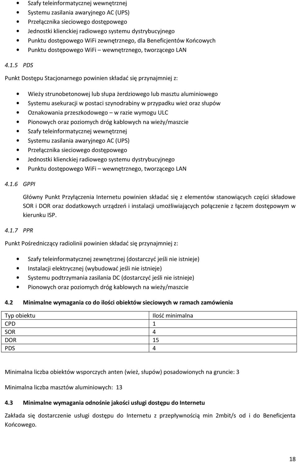 5 PDS Punkt Dostępu Stacjonarnego powinien składać się przynajmniej z: Wieży strunobetonowej lub słupa żerdziowego lub masztu aluminiowego Systemu asekuracji w postaci szynodrabiny w przypadku wież